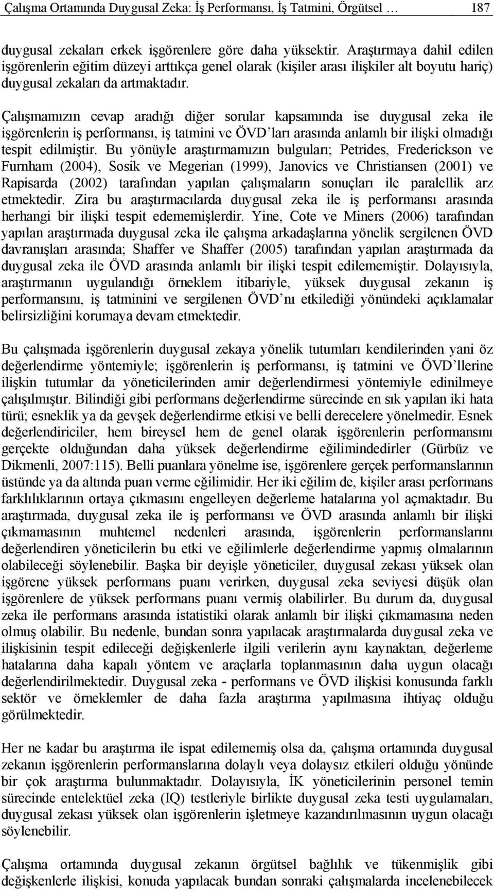 Çalışmamızın cevap aradığı diğer sorular kapsamında ise duygusal zeka ile işgörenlerin iş performansı, iş tatmini ve ÖVD ları arasında anlamlı bir ilişki olmadığı tespit edilmiştir.