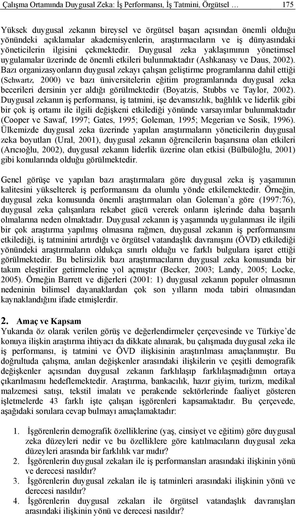 Bazı organizasyonların duygusal zekayı çalışan geliştirme programlarına dahil ettiği (Schwartz, 2000) ve bazı üniversitelerin eğitim programlarında duygusal zeka becerileri dersinin yer aldığı