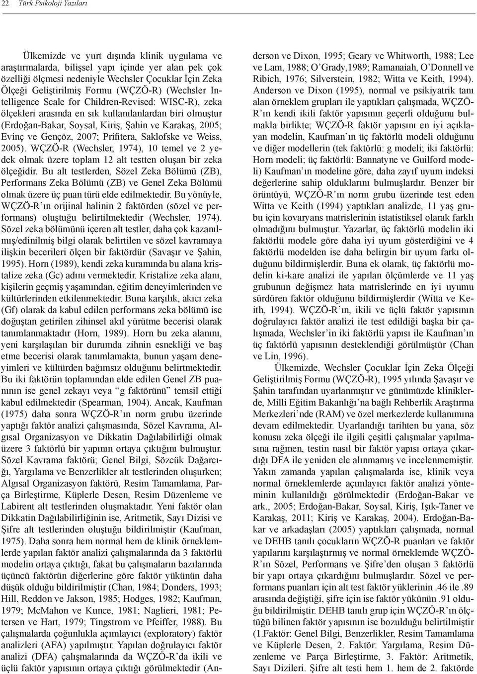 2005; Evinç ve Gençöz, 2007; Prifitera, Saklofske ve Weiss, 2005). WÇZÖ-R (Wechsler, 1974), 10 temel ve 2 yedek olmak üzere toplam 12 alt testten oluşan bir zeka ölçeğidir.