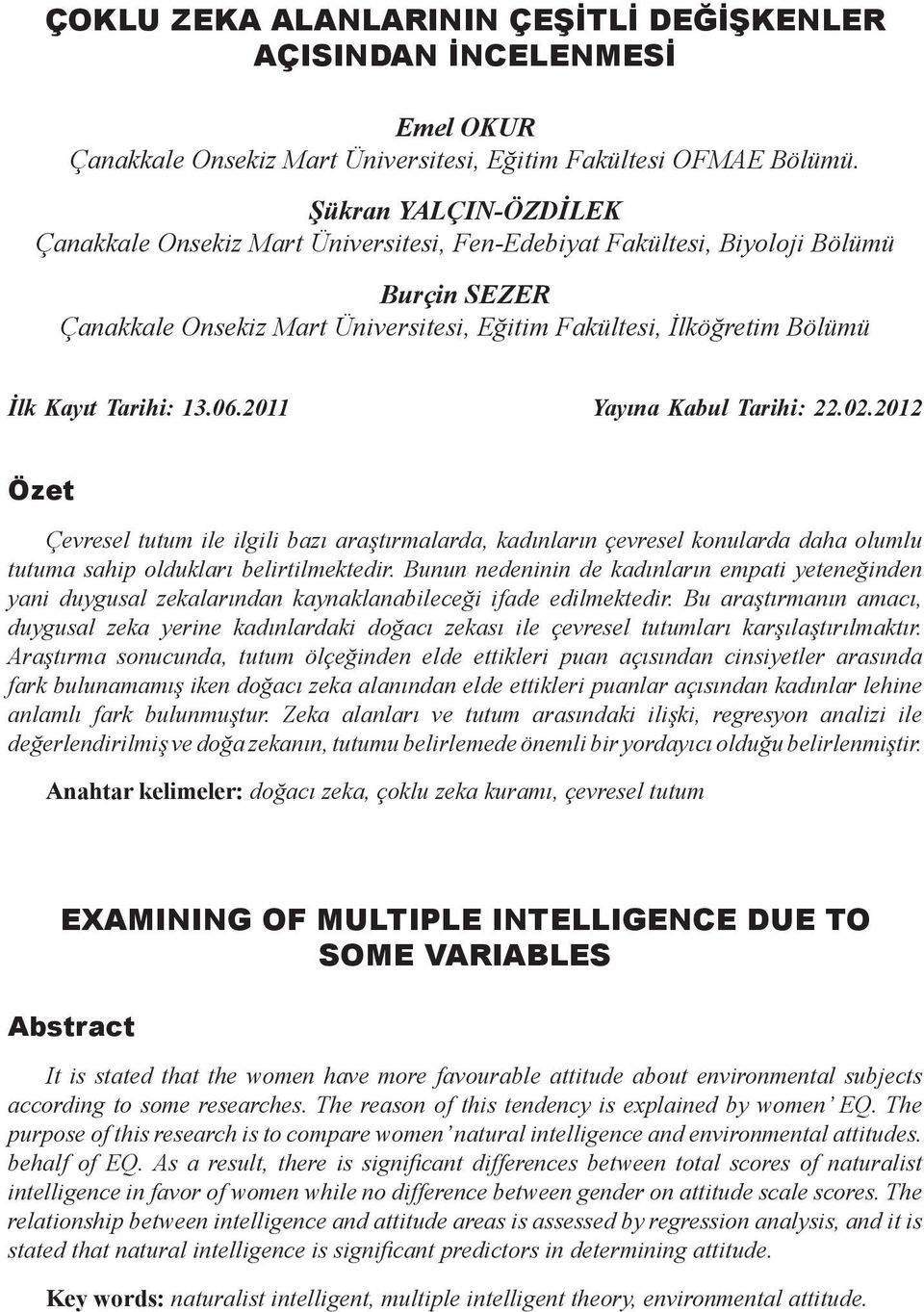 Tarihi: 13.06.2011 Yayına Kabul Tarihi: 22.02.2012 Özet Çevresel tutum ile ilgili bazı araştırmalarda, kadınların çevresel konularda daha olumlu tutuma sahip oldukları belirtilmektedir.