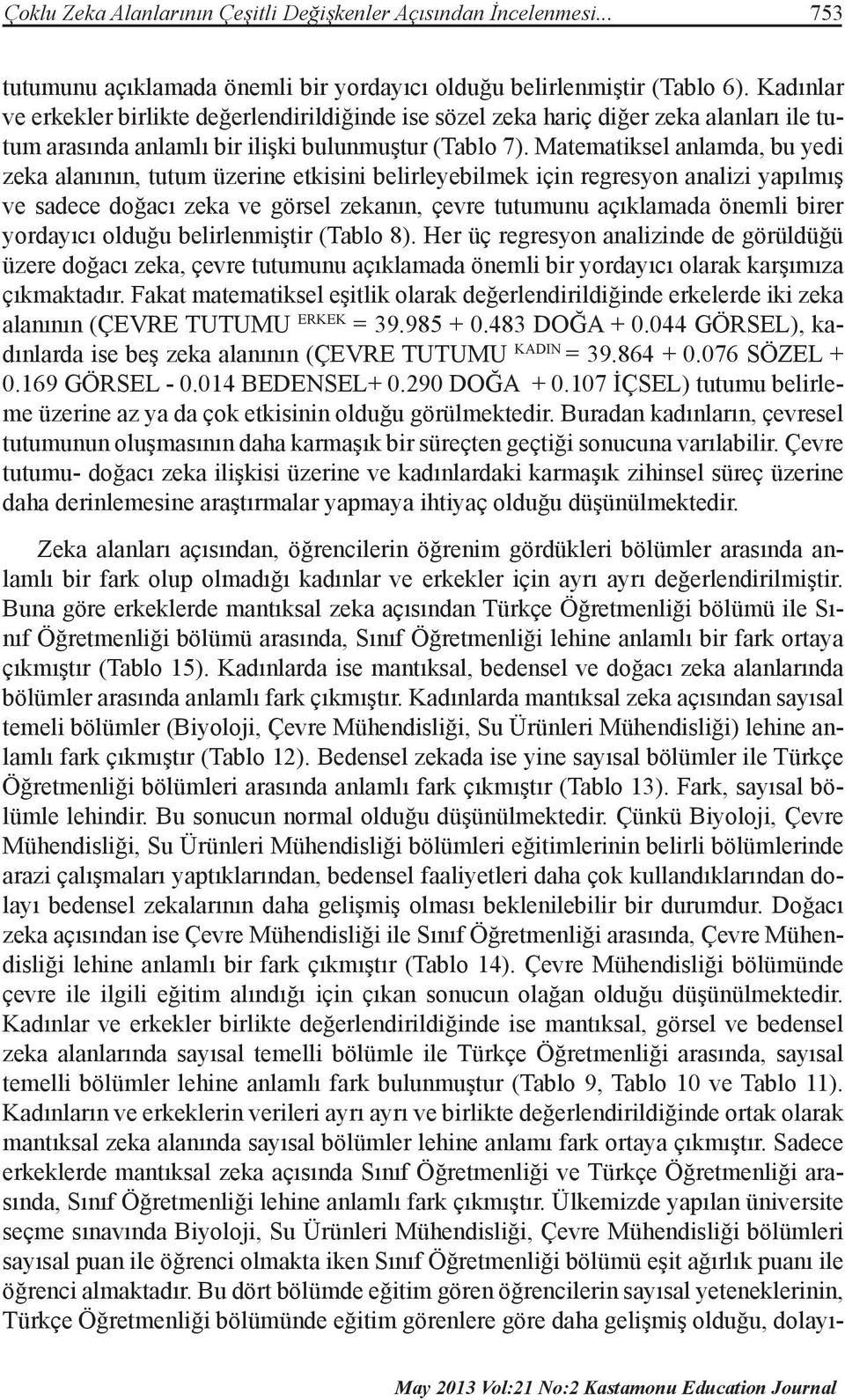 Matematiksel anlamda, bu yedi zeka alanının, tutum üzerine etkisini belirleyebilmek için regresyon analizi yapılmış ve sadece doğacı zeka ve görsel zekanın, çevre tutumunu açıklamada önemli birer