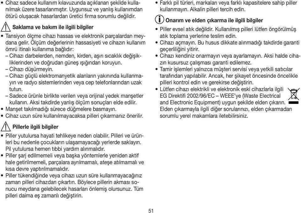 Ölçüm değerlerinin hassasiyeti ve cihazın kullanım ömrü itinalı kullanıma bağlıdır: Cihazı darbelerden, nemden, kirden, aşırı sıcaklık değişikliklerinden ve doğrudan güneş ışığından koruyun.