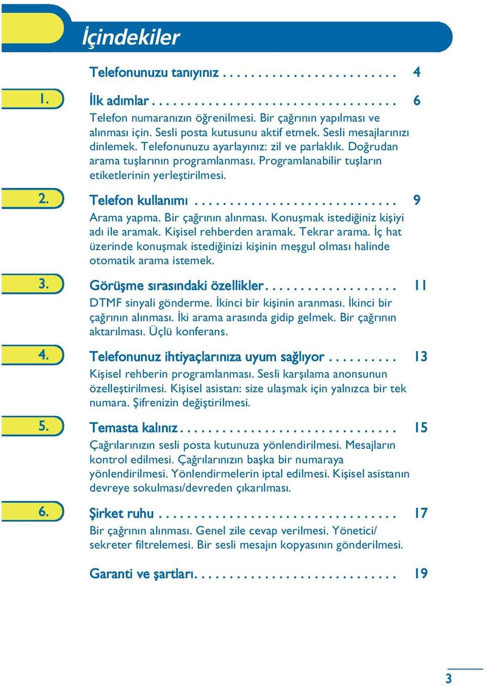 Programlanabilir tuþlarýn etiketlerinin yerleþtirilmesi. 2. Telefon kullanýmý............................. 9 Arama yapma. Bir çaðrýnýn alýnmasý. Konuþmak istediðiniz kiþiyi adý ile aramak.