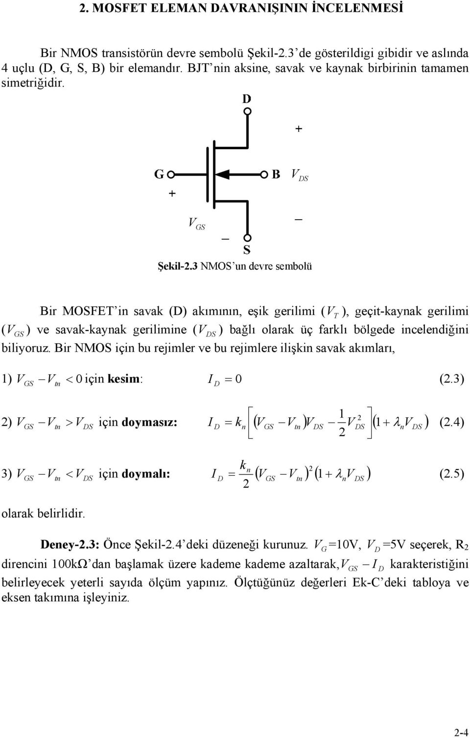 3 NMOS un devre sembolü ir MOSFET in savak () akımının, eşik gerilimi ( T ), geçit-kaynak gerilimi ( ) ve savak-kaynak gerilimine ( S ) bağlı olarak üç farklı bölgede incelendiğini biliyoruz.