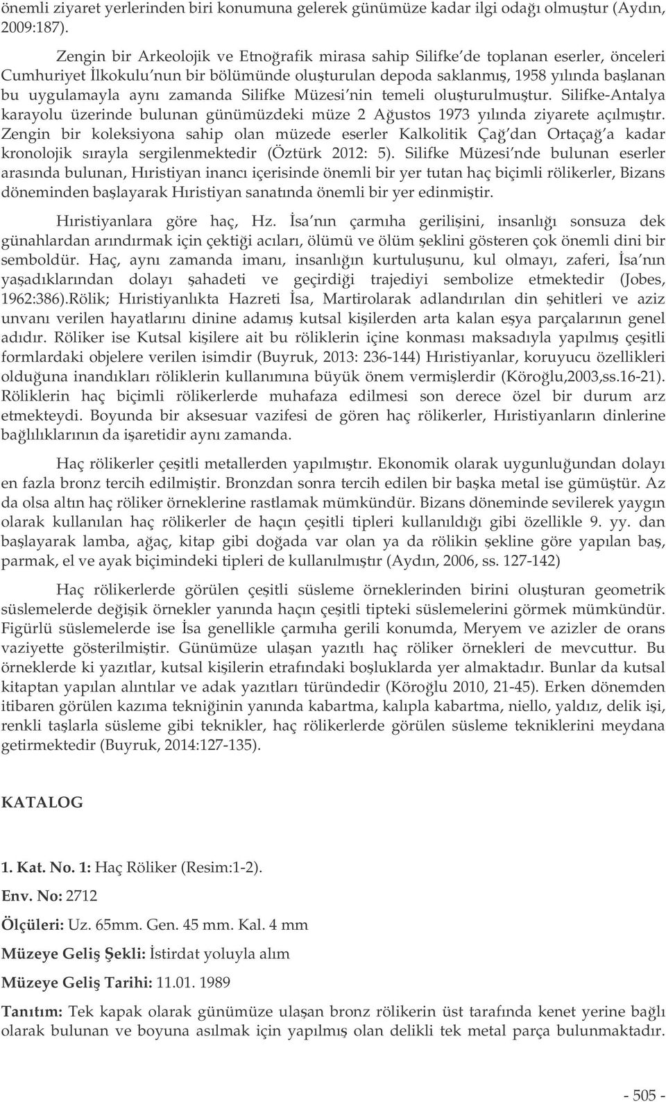 Silifke Müzesi nin temeli oluturulmutur. Silifke-Antalya karayolu üzerinde bulunan günümüzdeki müze 2 Austos 1973 yılında ziyarete açılmıtır.