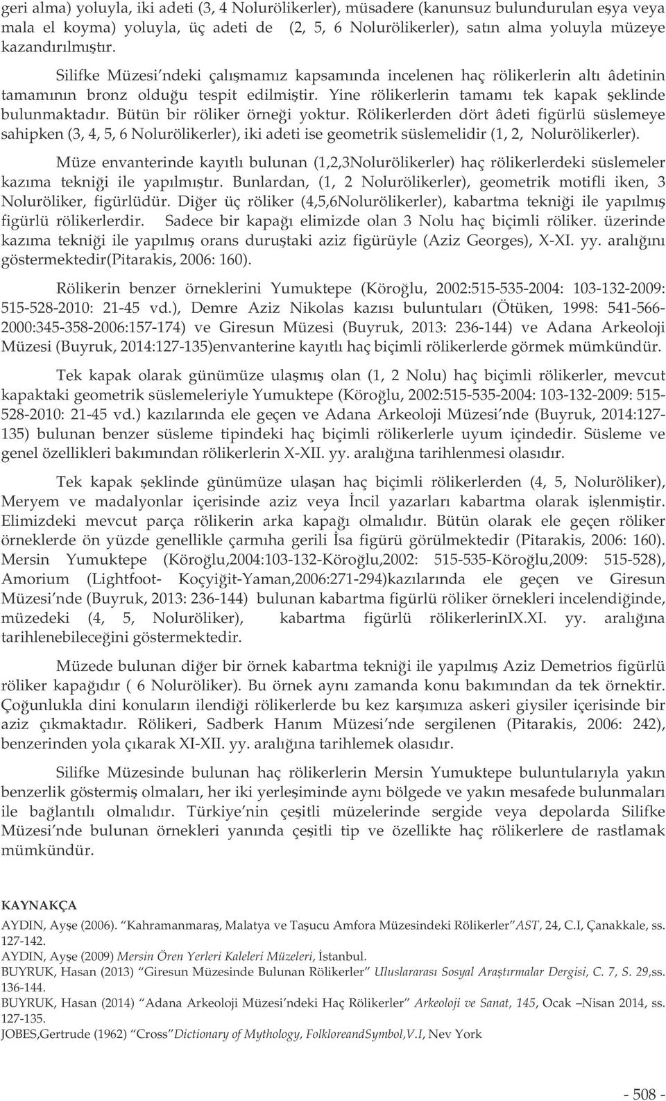 Bütün bir röliker örnei yoktur. Rölikerlerden dört âdeti figürlü süslemeye sahipken (3, 4, 5, 6 Nolurölikerler), iki adeti ise geometrik süslemelidir (1, 2, Nolurölikerler).