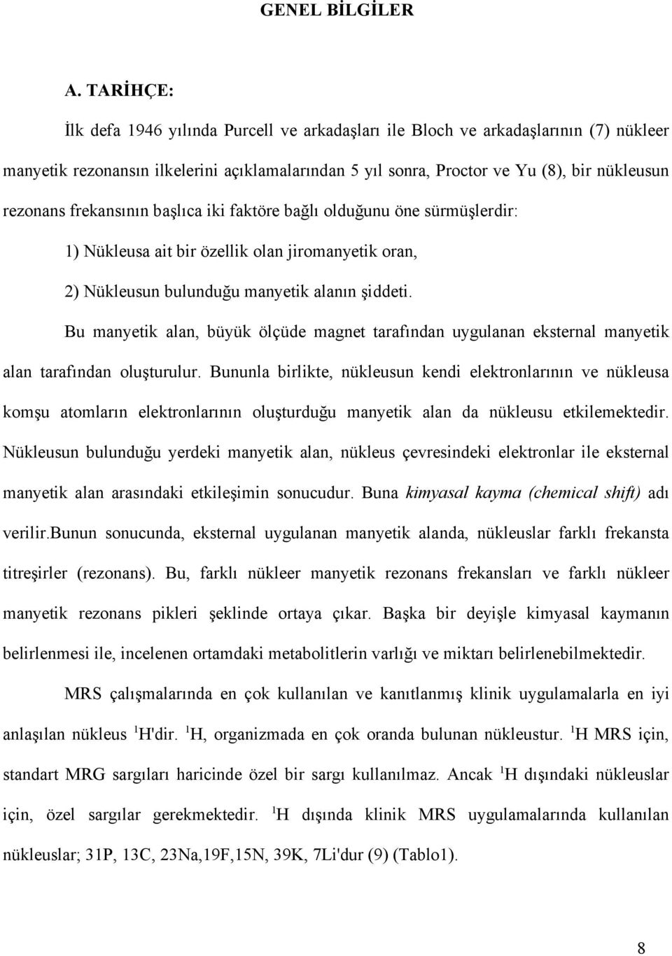 frekansının başlıca iki faktöre bağlı olduğunu öne sürmüşlerdir: 1) Nükleusa ait bir özellik olan jiromanyetik oran, 2) Nükleusun bulunduğu manyetik alanın şiddeti.