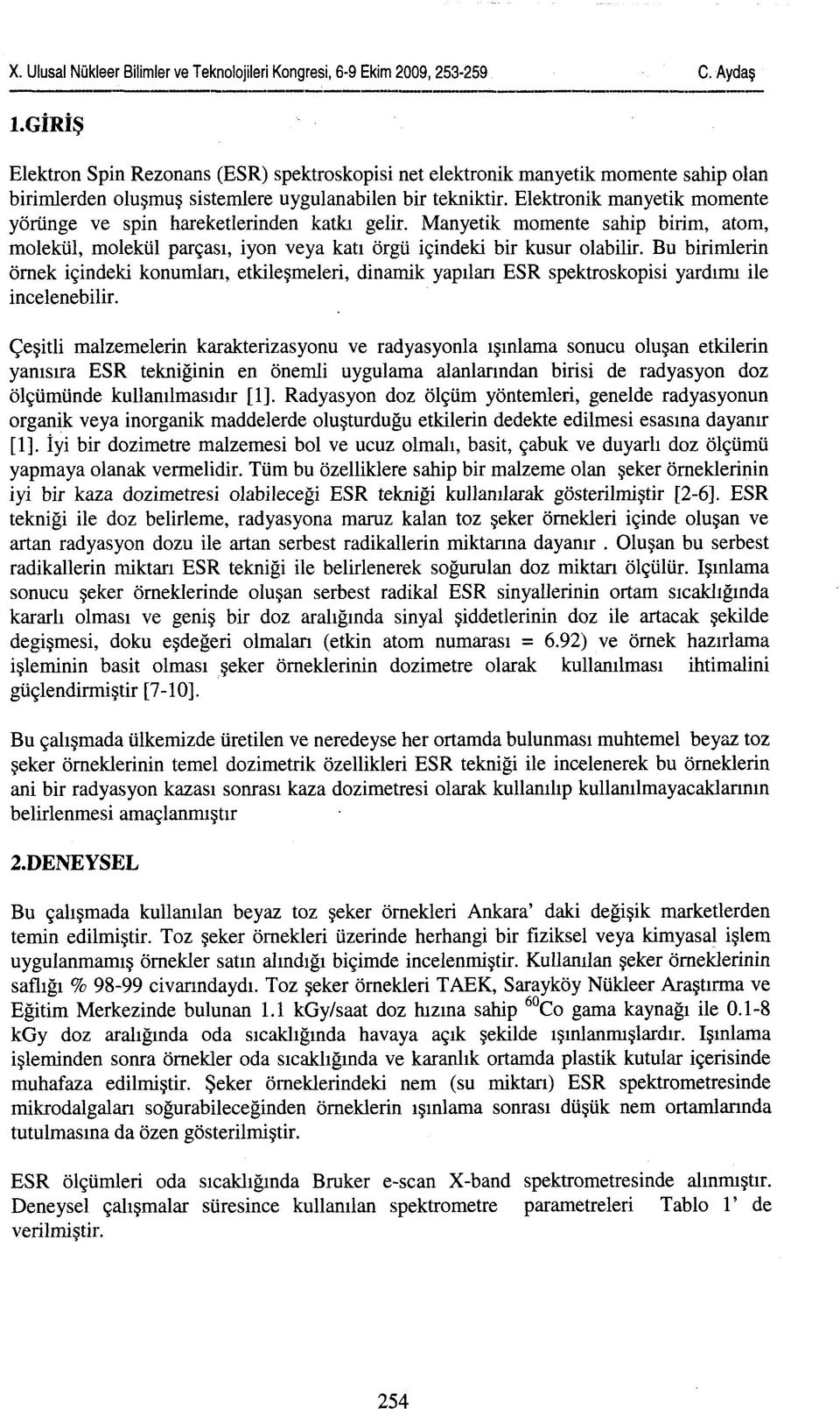 Bu birimlerin örnek içindeki konumları, etkileşmeleri, dinamik yapılan ESR spektroskopisi yardımı ile incelenebilir.