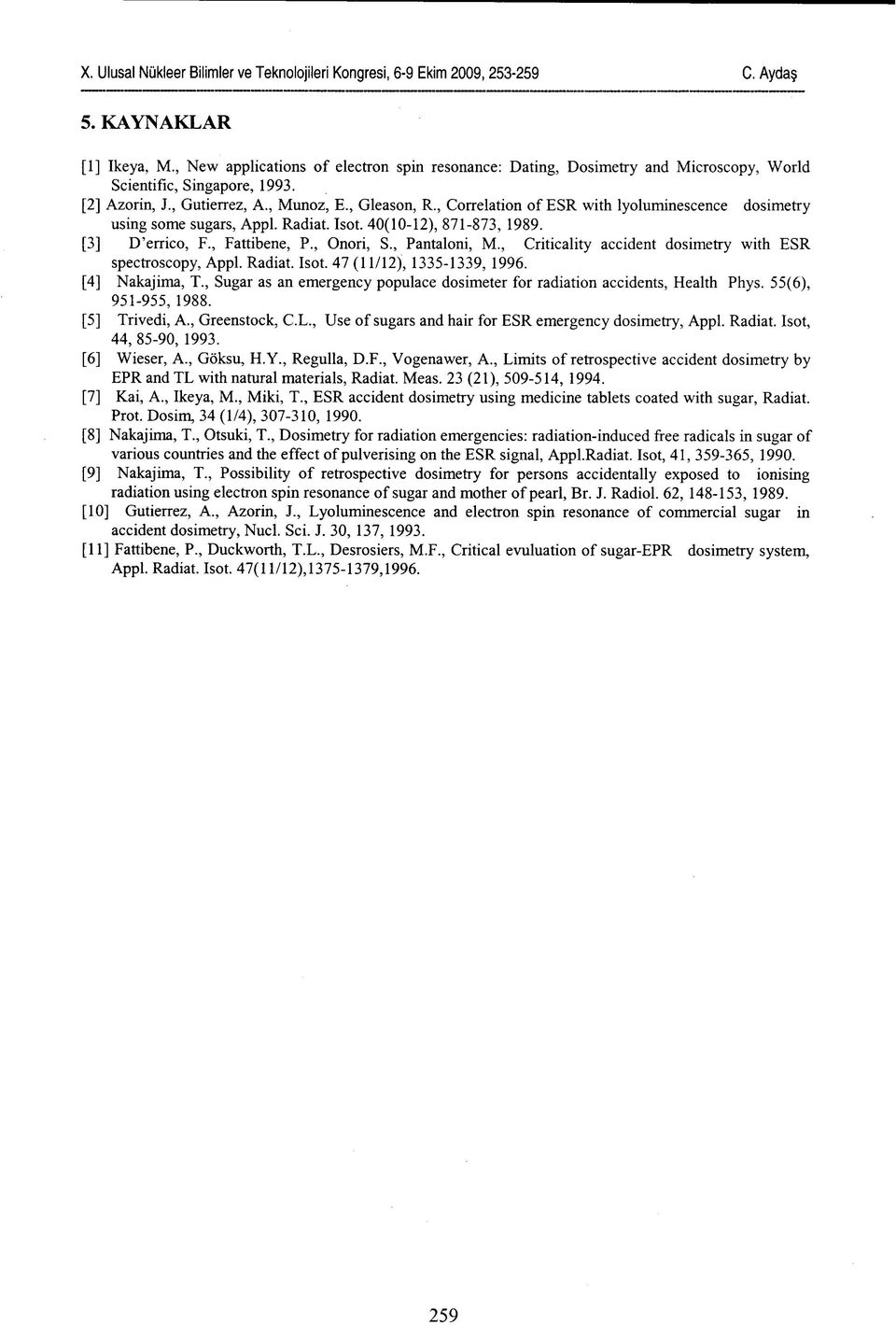 , Criticality accident dosimetry with ESR spectroscopy, Appl. Radiat. Isot. 47 (/2), 335-339, 996. [4] Nakajima, T., Sugar as an emergency populace dosimeter for radiation accidents, Health Phys.