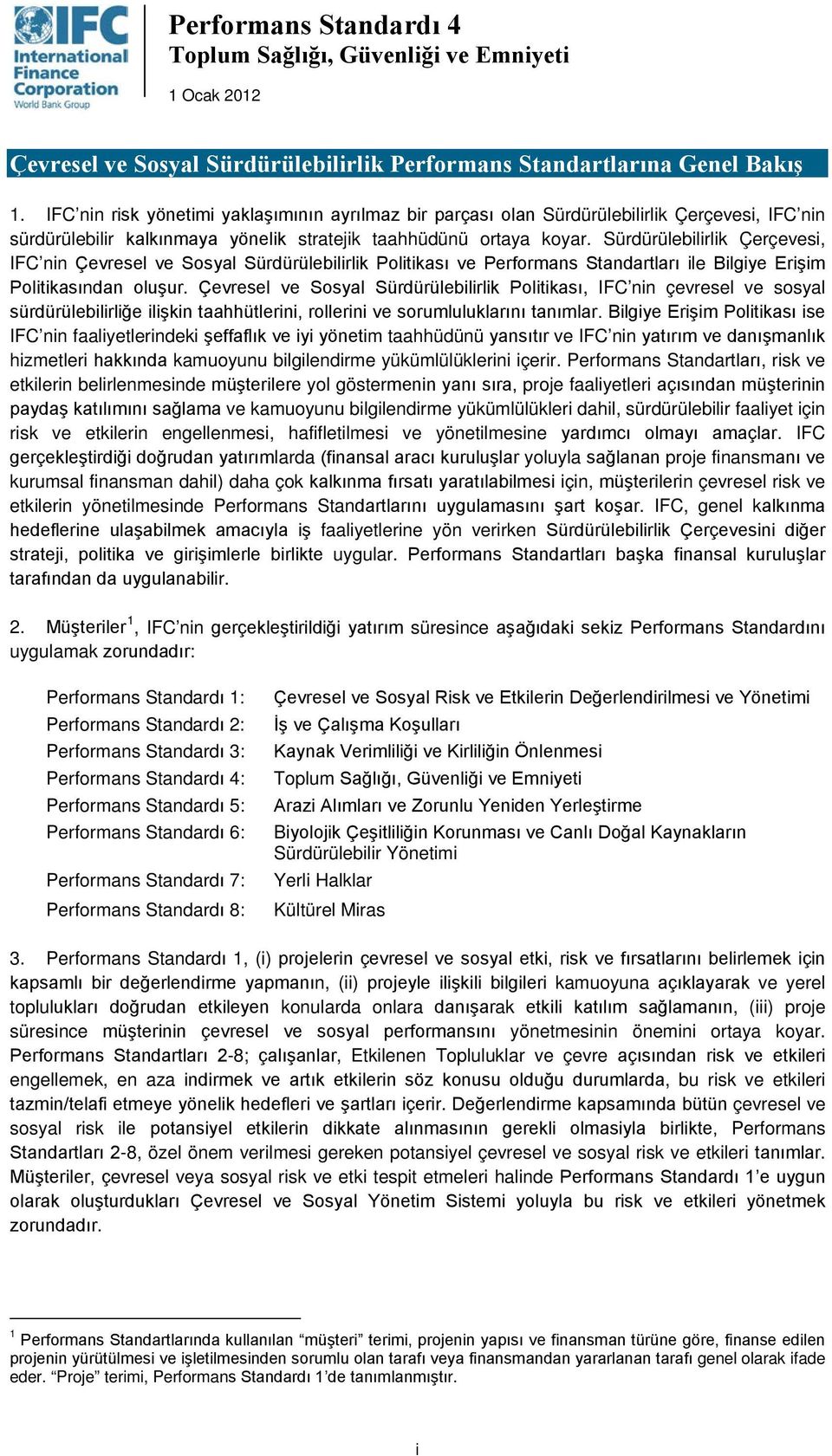 Sürdürülebilirlik Çerçevesi, IFC nin Çevresel ve Sosyal Sürdürülebilirlik Politikası ve Performans Standartları ile Bilgiye Erişim Politikasından oluşur.