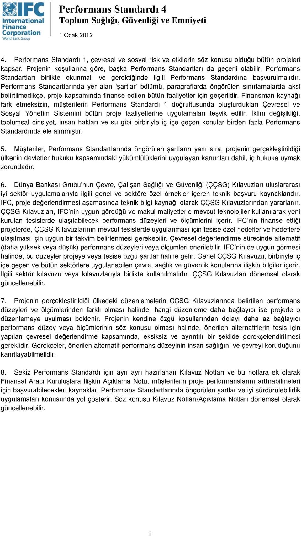 Performans Standartlarında yer alan şartlar bölümü, paragraflarda öngörülen sınırlamalarda aksi belirtilmedikçe, proje kapsamında finanse edilen bütün faaliyetler için geçerlidir.