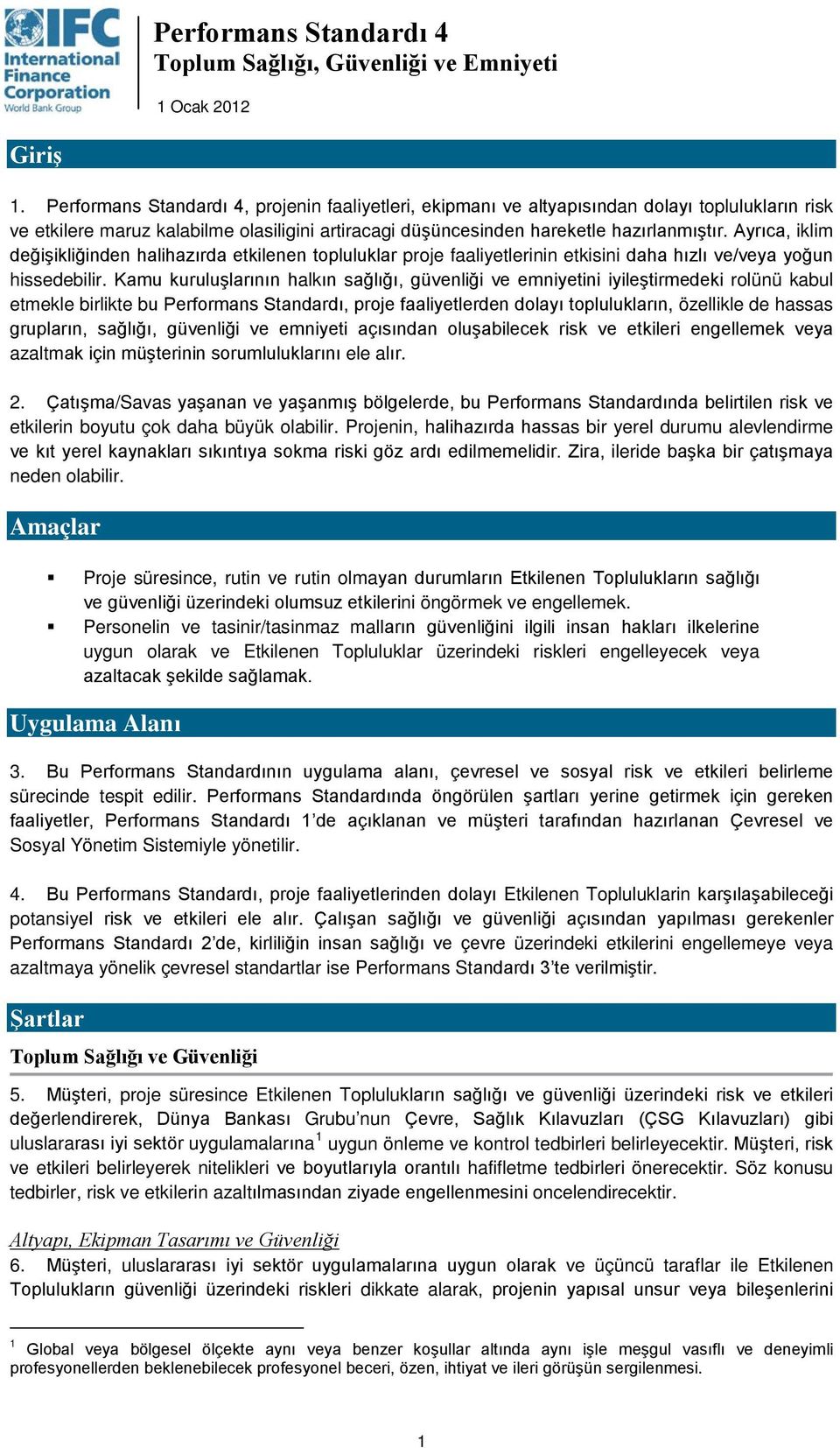 Kamu kuruluşlarının halkın sağlığı, güvenliği ve emniyetini iyileştirmedeki rolünü kabul etmekle birlikte bu Performans Standardı, proje faaliyetlerden dolayı toplulukların, özellikle de hassas