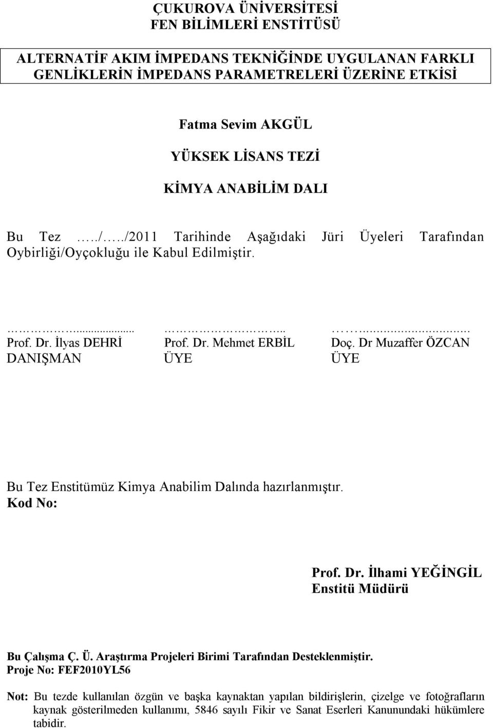 Dr Muzaffer ÖZCAN DANIŞMAN ÜYE ÜYE Bu Tez Enstitümüz Kimya Anabilim Dalında hazırlanmıştır. Kod No: Prof. Dr. İlhami YEĞİNGİL Enstitü Müdürü Bu Çalışma Ç. Ü. Araştırma Projeleri Birimi Tarafından Desteklenmiştir.