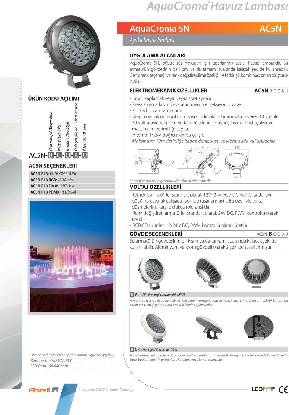 312Lm A5N P18 RGB: 18 LED-36W A5N P18 DMX: 18 LED-36W A5N P18 PDMX: 18 LED-36W UYGULAMA ALANLARI Aquaroma 5N, büyük süs havuzları için tasarlanmış ayaklı havuz lambasıdır.