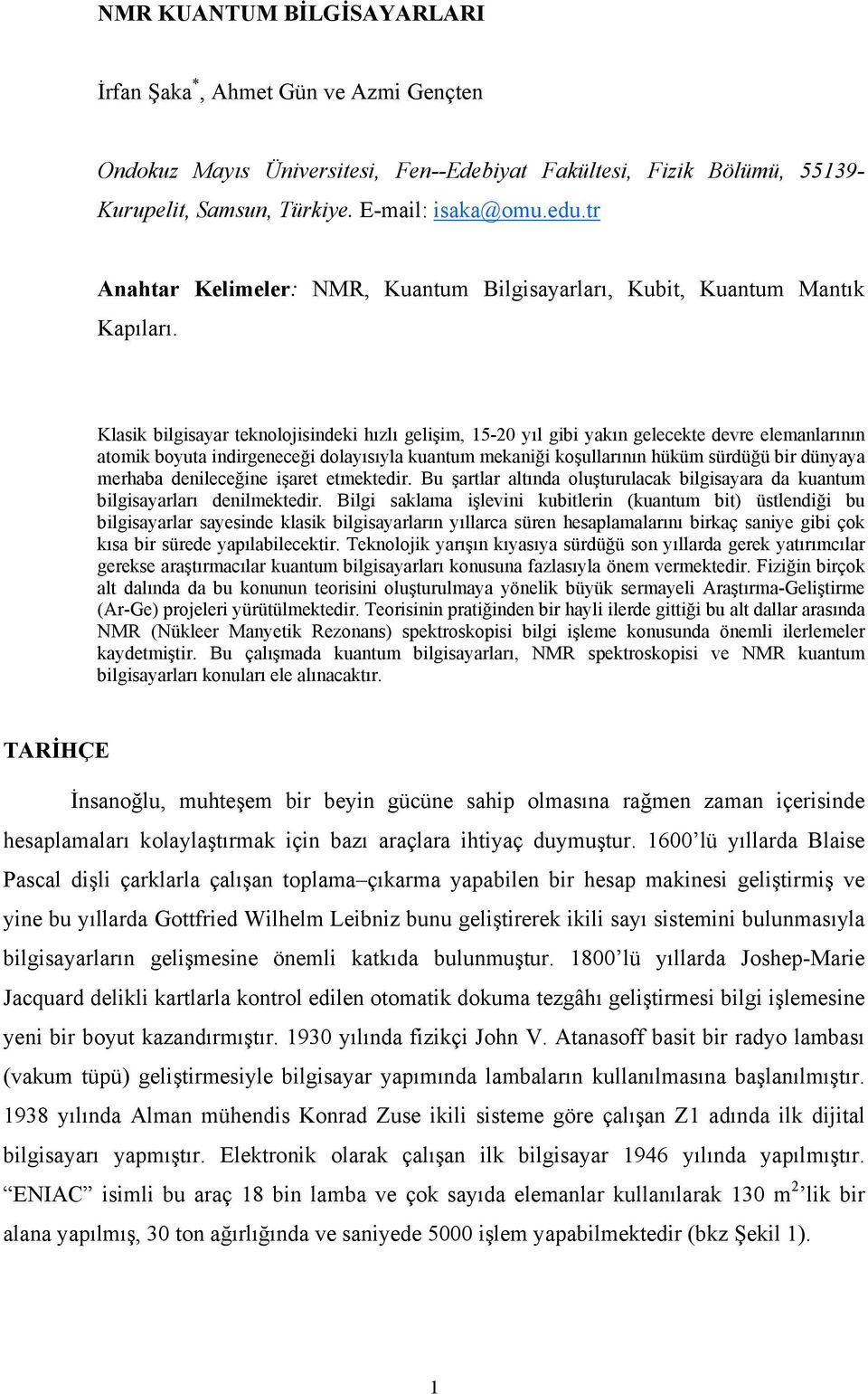 Klasik bilgisaar teknolojisindeki hılı gelişim, 15-0 ıl gibi akın gelecekte devre elemanlarının atomik bouta indirgeneceği dolaısıla kuantum mekaniği koşullarının hüküm sürdüğü bir dünaa merhaba