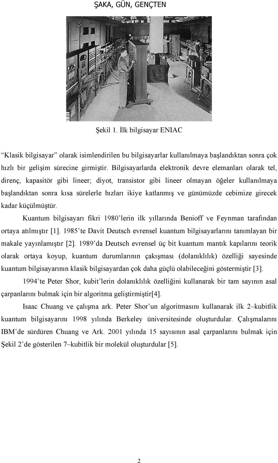 günümüde cebimie girecek kadar küçülmüştür. Kuantum bilgisaarı fikri 1980 lerin ilk ıllarında Benioff ve Fenman tarafından ortaa atılmıştır [1].