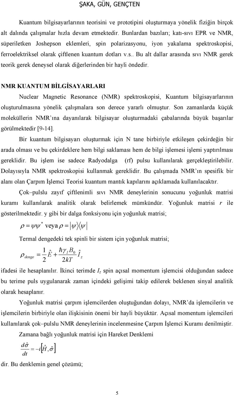 NMR KUANTUM BİLGİAYARLAR Nuclear Magnetic Resonance (NMR) spektroskopisi, Kuantum bilgisaarlarının oluşturulmasına önelik çalışmalara son derece ararlı olmuştur.