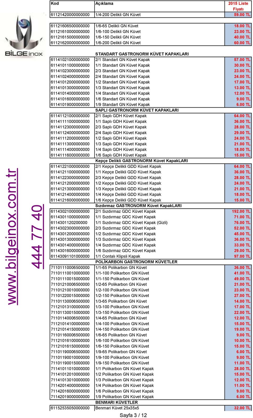 00 TL 61141011000000000 1/1 Standart GN Küvet Kapak 30.00 TL 61141023000000000 2/3 Standart GN Küvet Kapak 23.00 TL 61141024000000000 2/4 Standart GN Küvet Kapak 24.