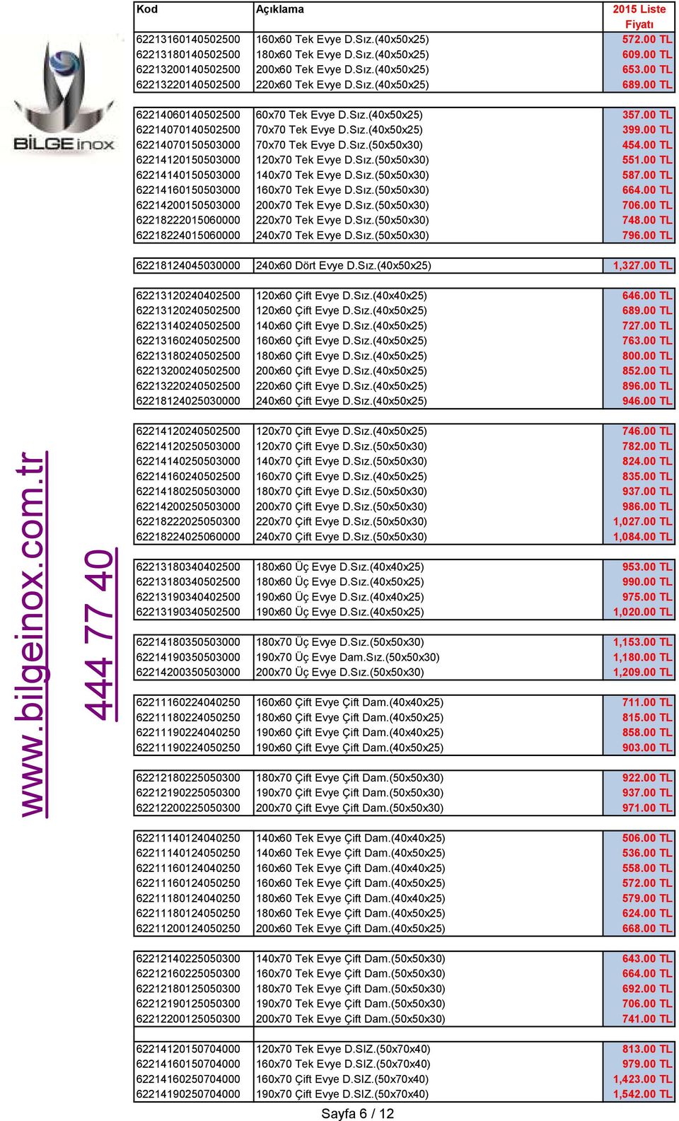 00 TL 62214070150503000 70x70 Tek Evye D.Sız.(50x50x30) 454.00 TL 62214120150503000 120x70 Tek Evye D.Sız.(50x50x30) 551.00 TL 62214140150503000 140x70 Tek Evye D.Sız.(50x50x30) 587.