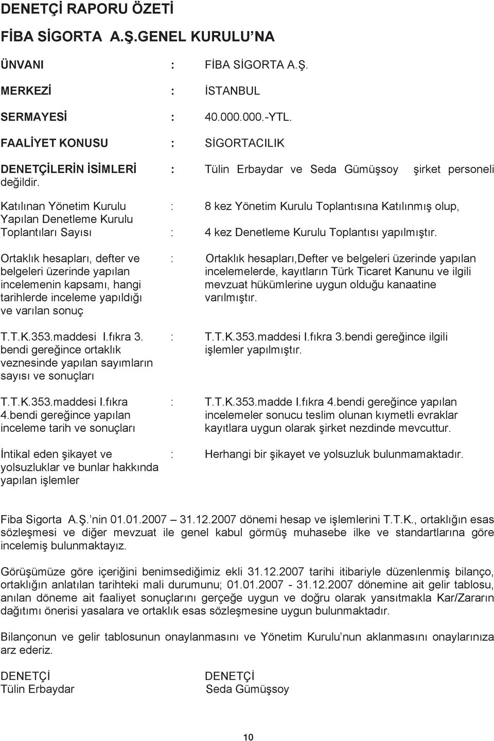 Kat l nan Yönetim Kurulu : 8 kez Yönetim Kurulu Toplant s na Kat l nm olup, Yap lan Denetleme Kurulu Toplant lar Say s : 4 kez Denetleme Kurulu Toplant s yap lm t r.