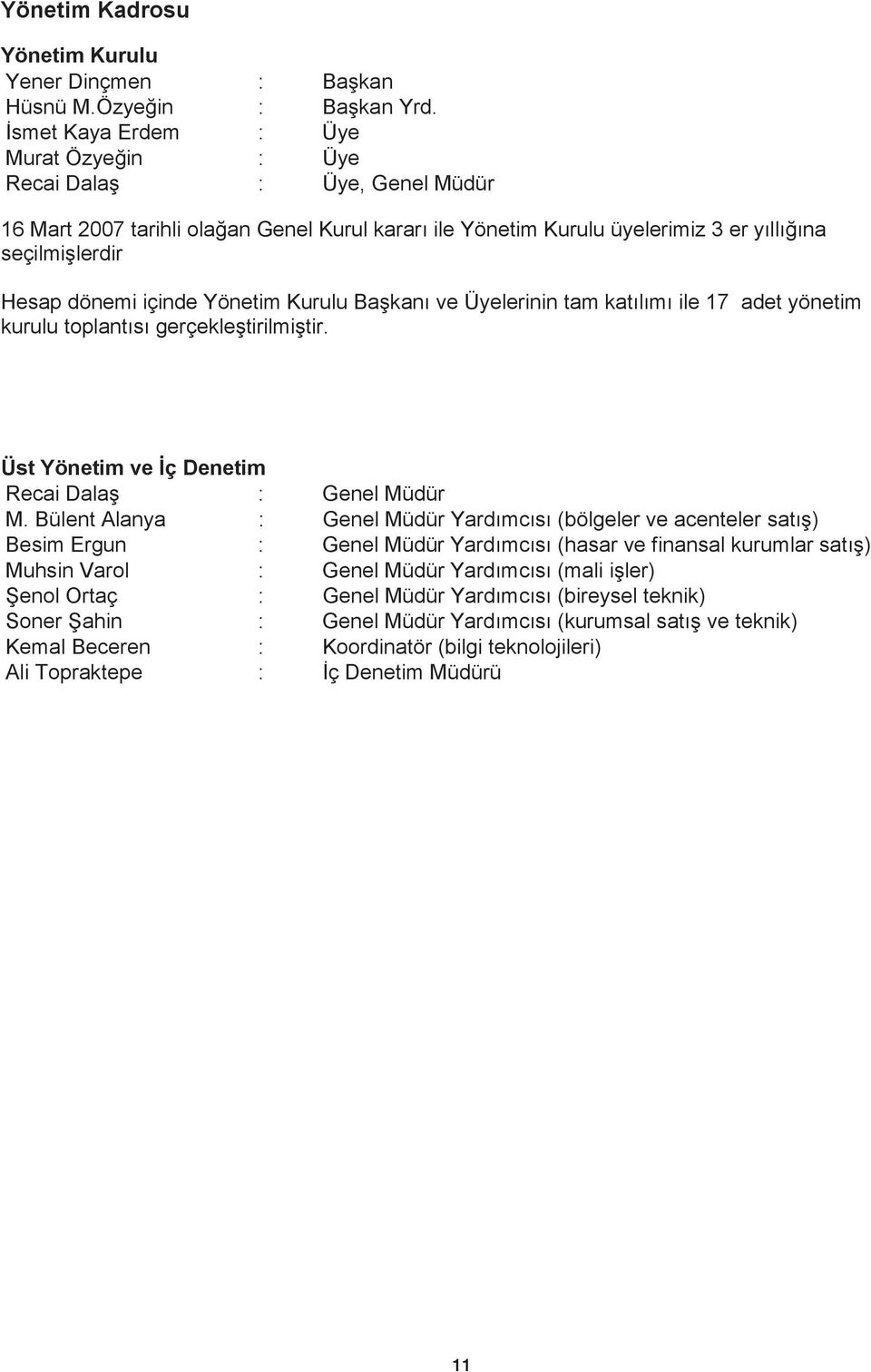 Yönetim Kurulu Ba kan ve Üyelerinin tam kat l m ile 17 adet yönetim kurulu toplant s gerçekle tirilmi tir. Üst Yönetim ve ç Denetim Recai Dala : Genel Müdür M.