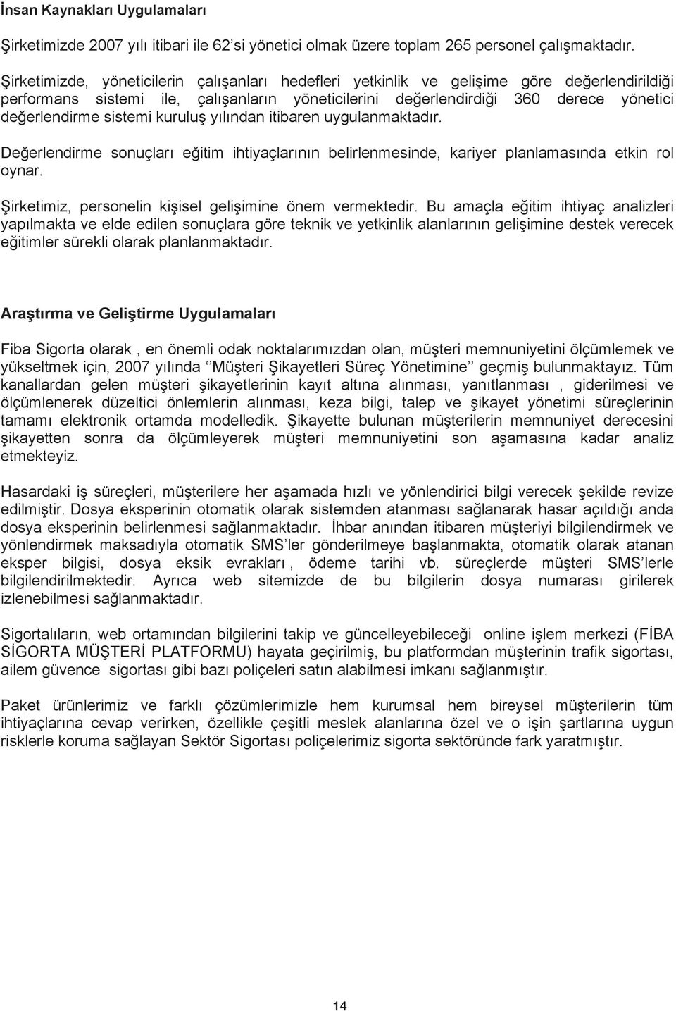 sistemi kurulu y l ndan itibaren uygulanmaktad r. De erlendirme sonuçlar e itim ihtiyaçlar n n belirlenmesinde, kariyer planlamas nda etkin rol oynar.