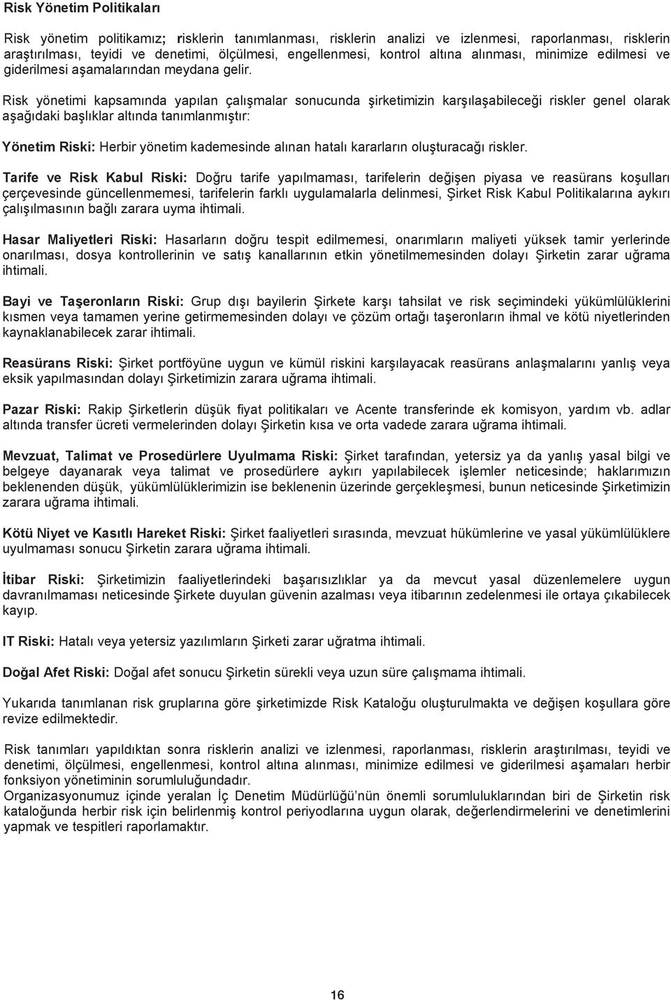 Risk yönetimi kapsam nda yap lan çal malar sonucunda irketimizin kar la abilece i riskler genel olarak a a daki ba l klar alt nda tan mlanm t r: Yönetim Riski: Herbir yönetim kademesinde al nan hatal