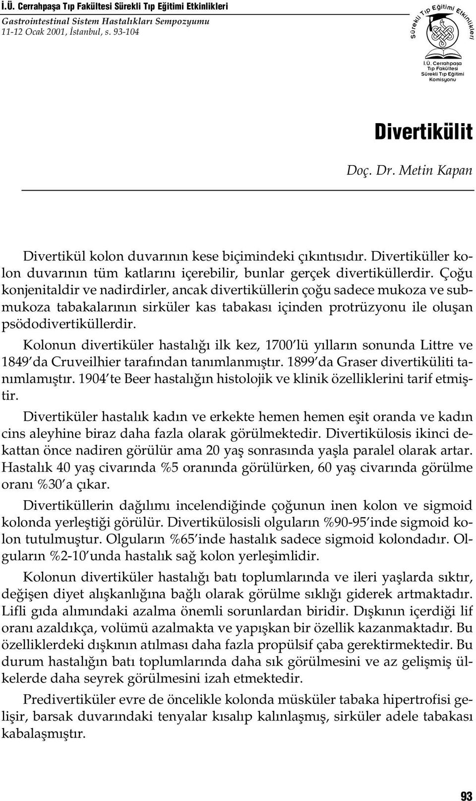 Ço u konjenitaldir ve nadirdirler, ancak divertiküllerin ço u sadece mukoza ve submukoza tabakalar n n sirküler kas tabakas içinden protrüzyonu ile oluflan psödodivertiküllerdir.