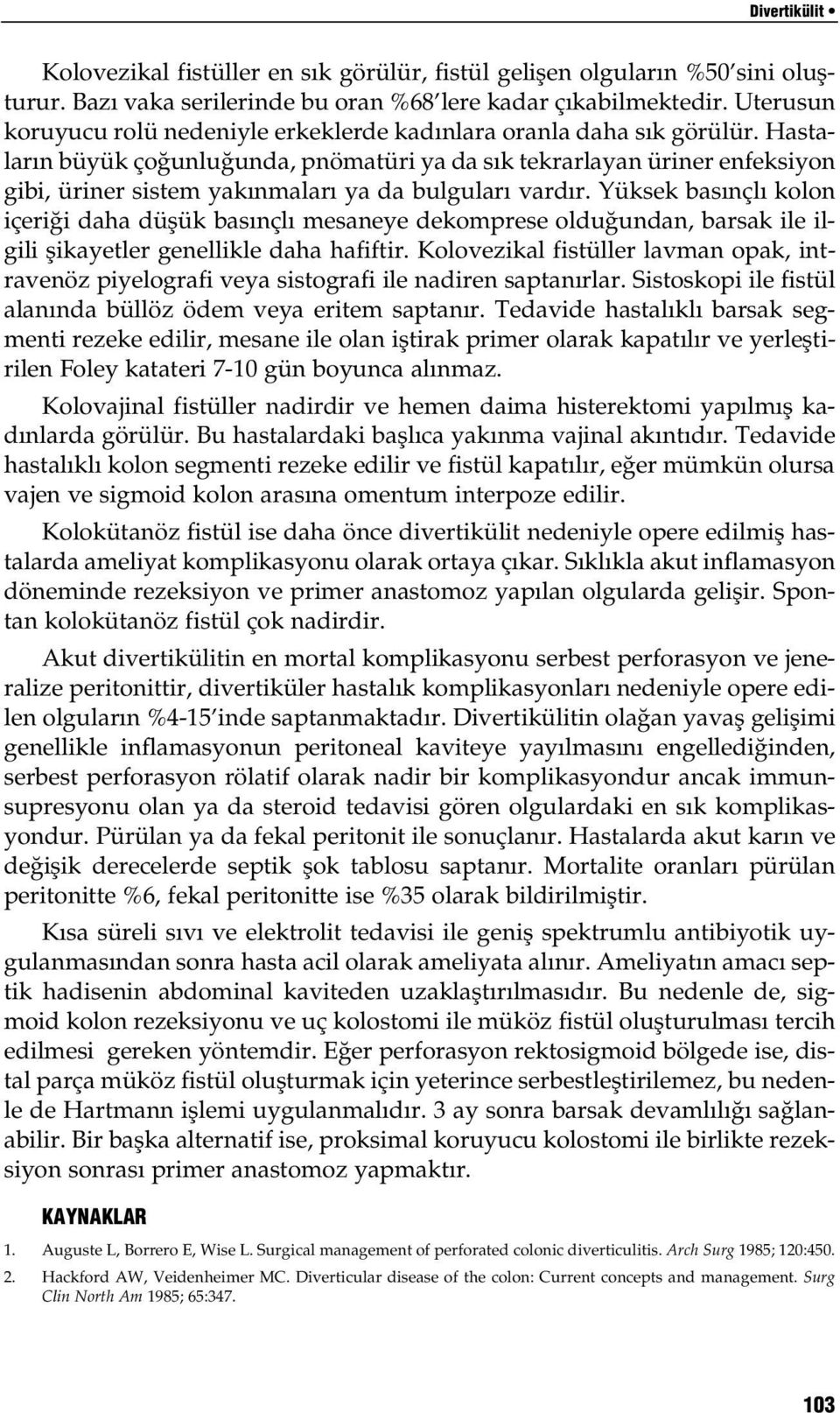 Hastalar n büyük ço unlu unda, pnömatüri ya da s k tekrarlayan üriner enfeksiyon gibi, üriner sistem yak nmalar ya da bulgular vard r.