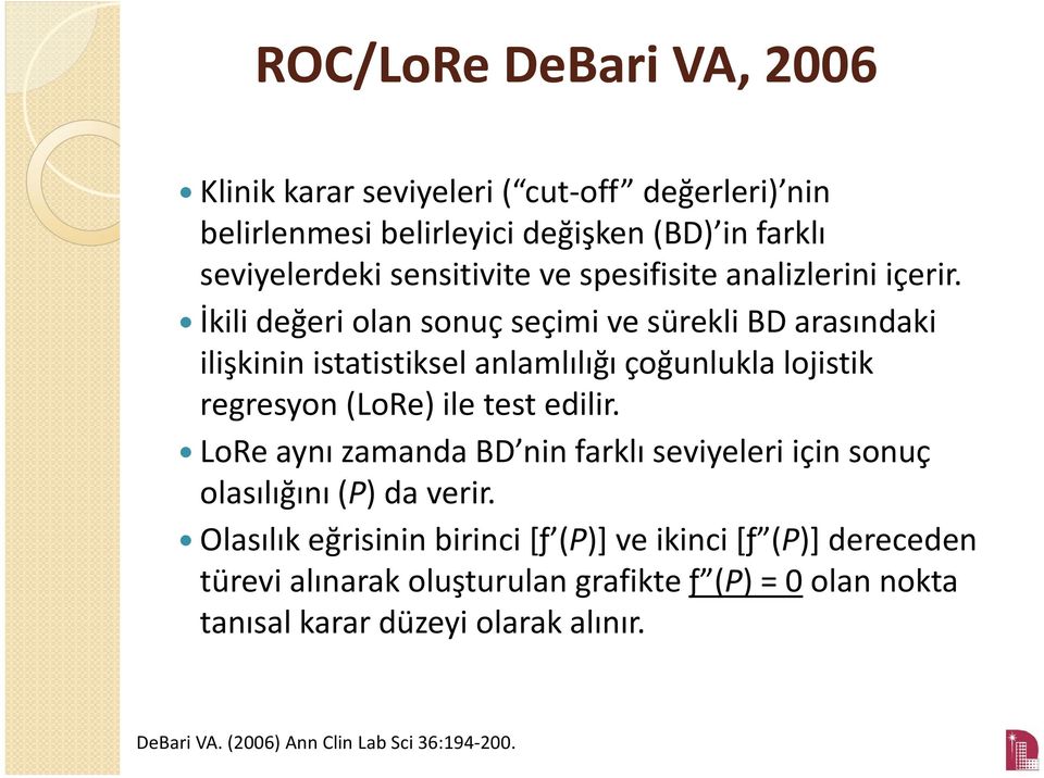 İkili değeri olan sonuç seçimi ve sürekli BD arasındaki ilişkinin istatistiksel anlamlılığı çoğunlukla lojistik regresyon (LoRe) ile test edilir.