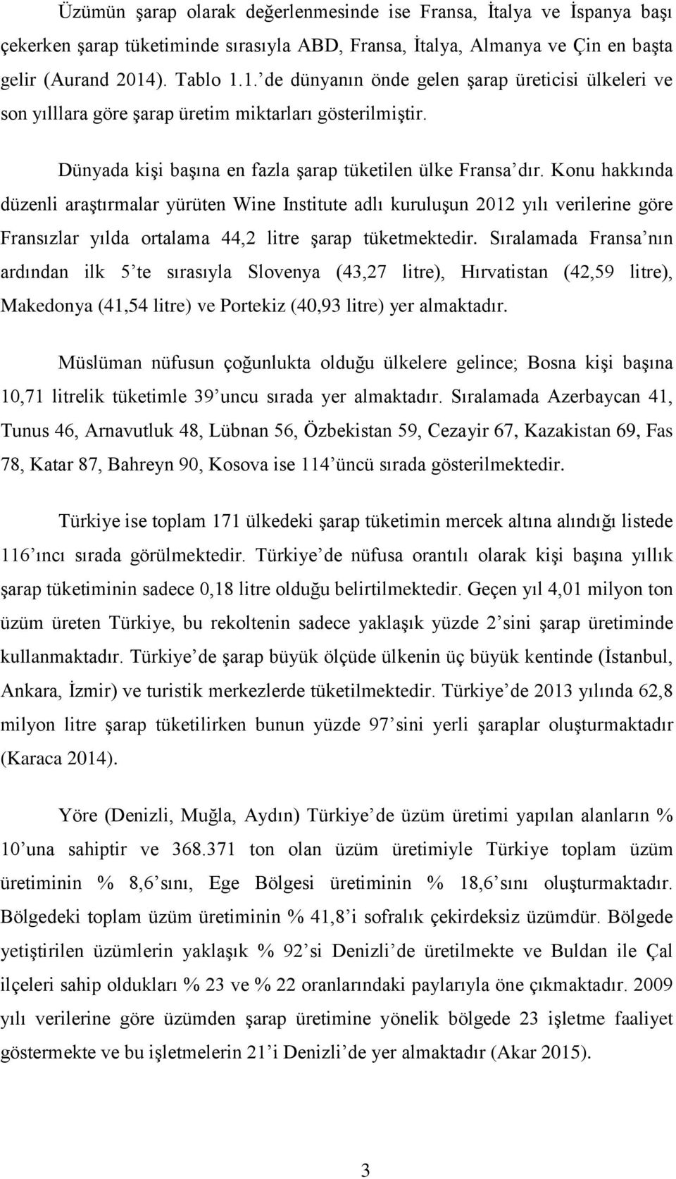 Konu hakkında düzenli araştırmalar yürüten Wine Institute adlı kuruluşun 2012 yılı verilerine göre Fransızlar yılda ortalama 44,2 litre şarap tüketmektedir.