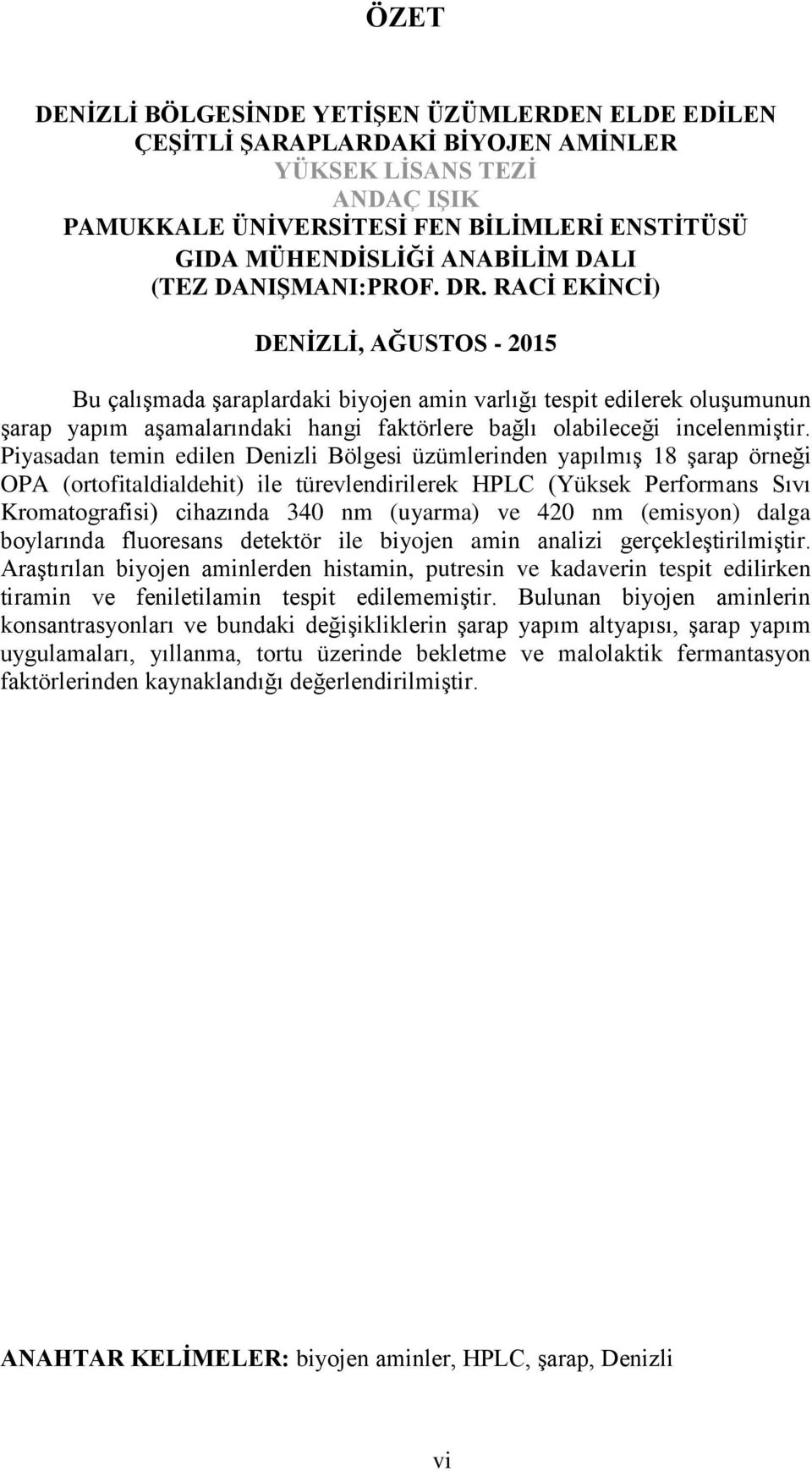 RACİ EKİNCİ) DENİZLİ, AĞUSTOS - 2015 Bu çalışmada şaraplardaki biyojen amin varlığı tespit edilerek oluşumunun şarap yapım aşamalarındaki hangi faktörlere bağlı olabileceği incelenmiştir.