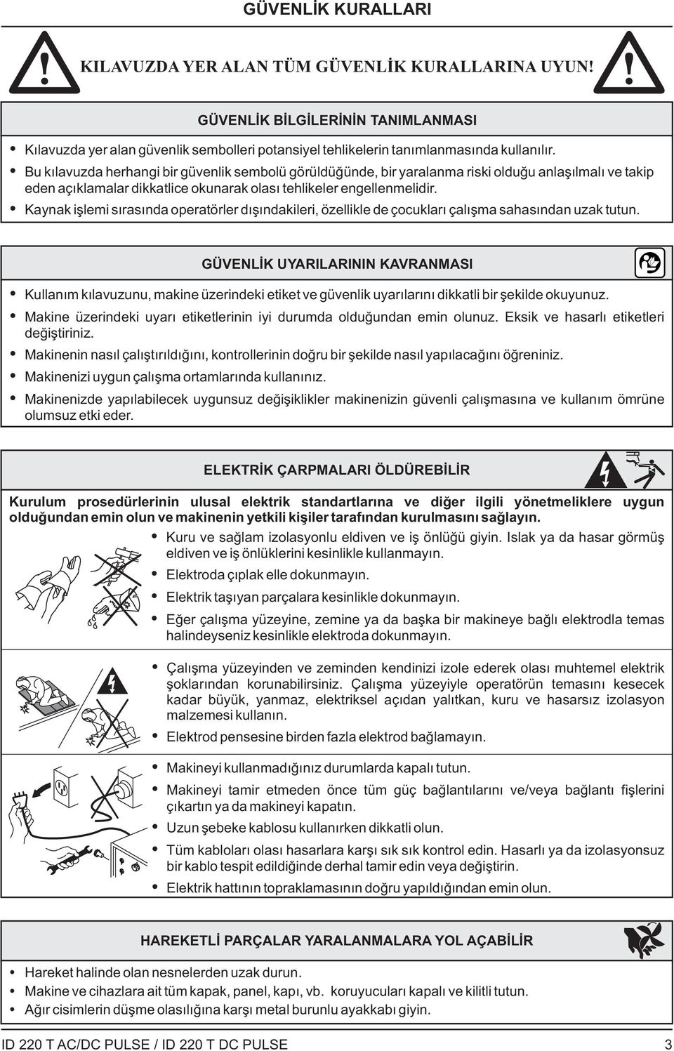 Kaynak işlemi sırasında operatörler dışındakileri, özellikle de çocukları çalışma sahasından uzak tutun.