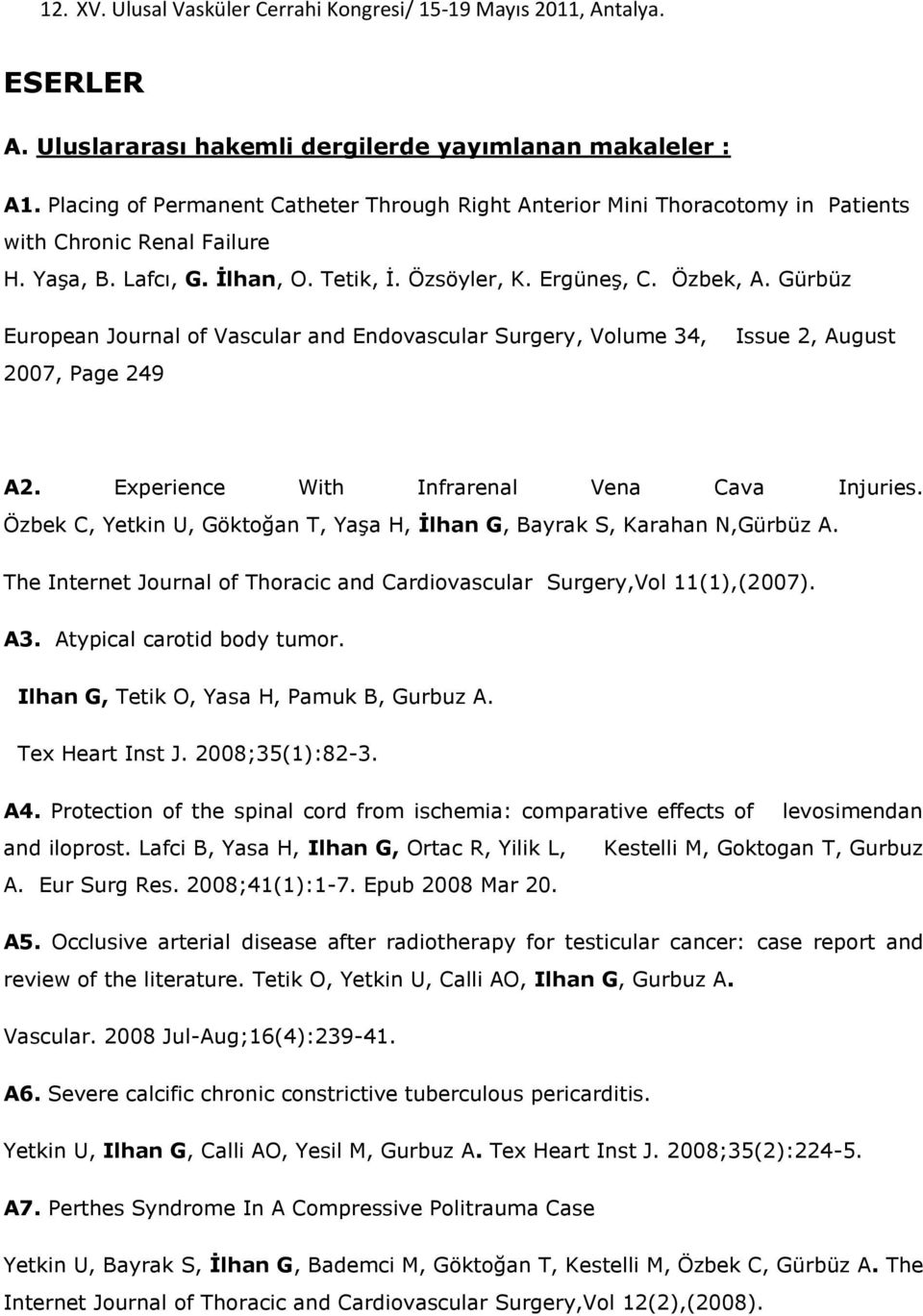 Gürbüz European Journal of Vascular and Endovascular Surgery, Volume 34, 2007, Page 249 Issue 2, August A2. Experience With Infrarenal Vena Cava Injuries.