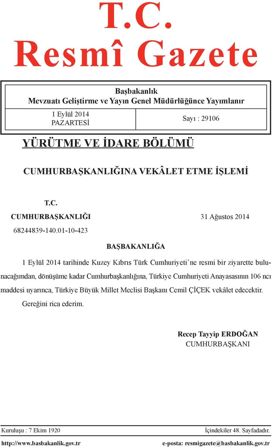 01-10-423 BAŞBAKANLIĞA 1 Eylül 2014 tarihinde Kuzey Kıbrıs Türk Cumhuriyeti ne resmi bir ziyarette bulunacağımdan, dönüşüme kadar Cumhurbaşkanlığına, Türkiye Cumhuriyeti