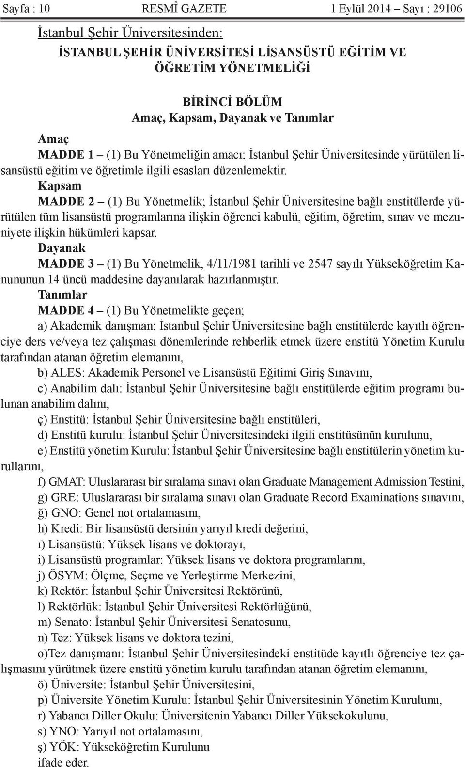 Kapsam MADDE 2 (1) Bu Yönetmelik; İstanbul Şehir Üniversitesine bağlı enstitülerde yürütülen tüm lisansüstü programlarına ilişkin öğrenci kabulü, eğitim, öğretim, sınav ve mezuniyete ilişkin