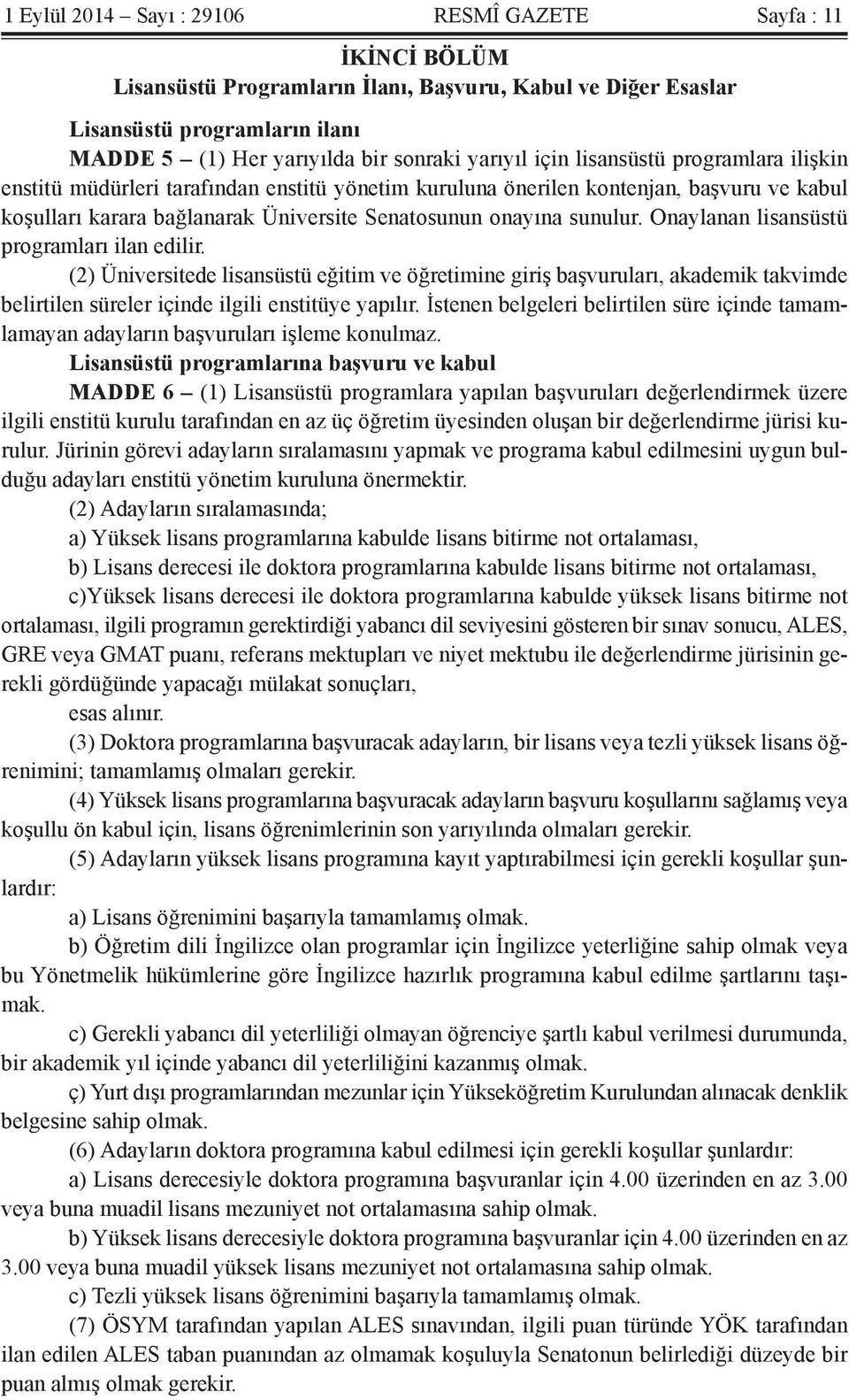 sunulur. Onaylanan lisansüstü programları ilan edilir. (2) Üniversitede lisansüstü eğitim ve öğretimine giriş başvuruları, akademik takvimde belirtilen süreler içinde ilgili enstitüye yapılır.