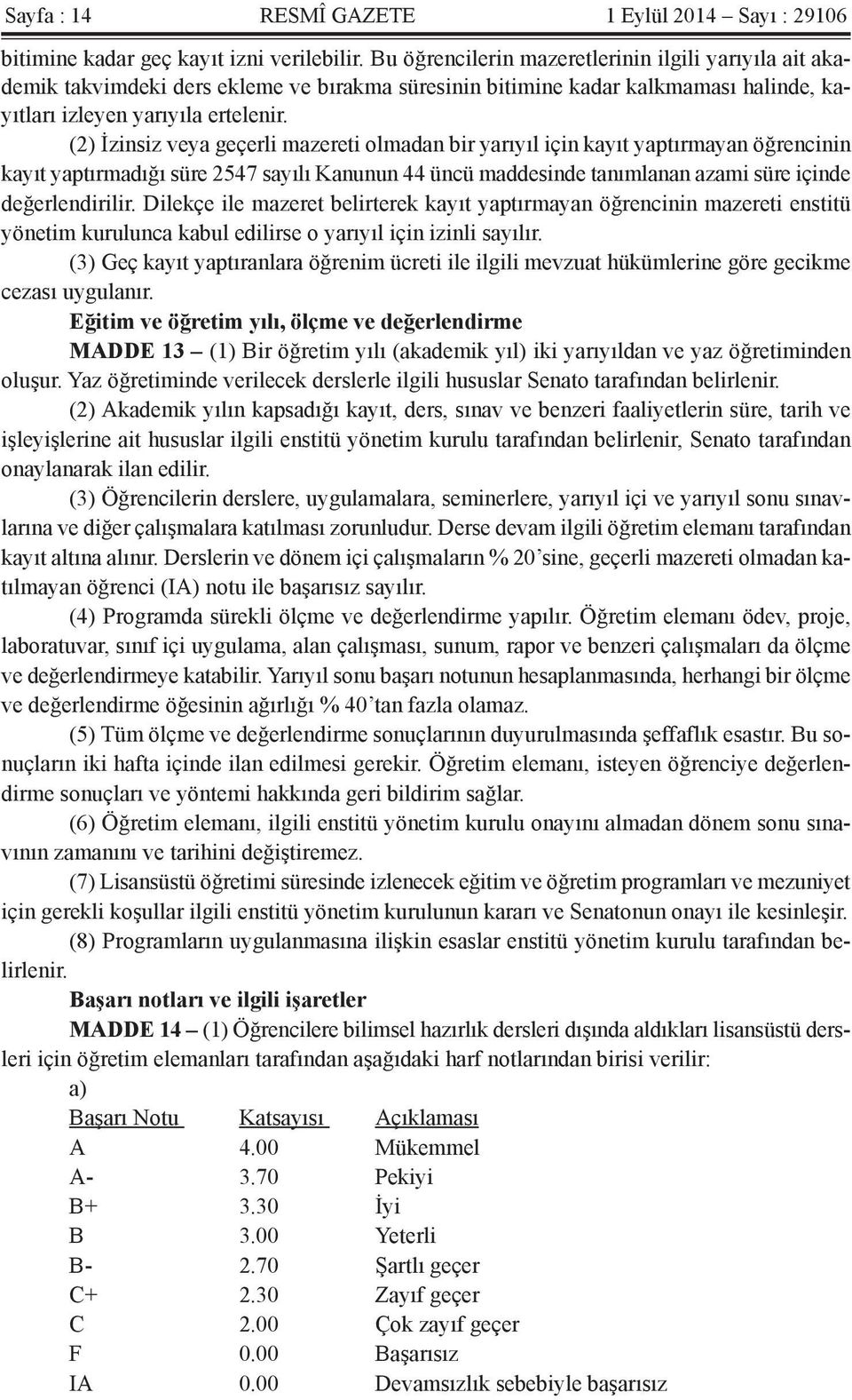 (2) İzinsiz veya geçerli mazereti olmadan bir yarıyıl için kayıt yaptırmayan öğrencinin kayıt yaptırmadığı süre 2547 sayılı Kanunun 44 üncü maddesinde tanımlanan azami süre içinde değerlendirilir.