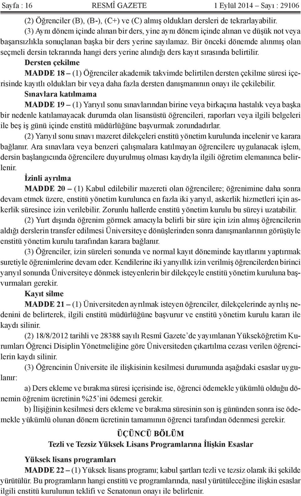 Bir önceki dönemde alınmış olan seçmeli dersin tekrarında hangi ders yerine alındığı ders kayıt sırasında belirtilir.