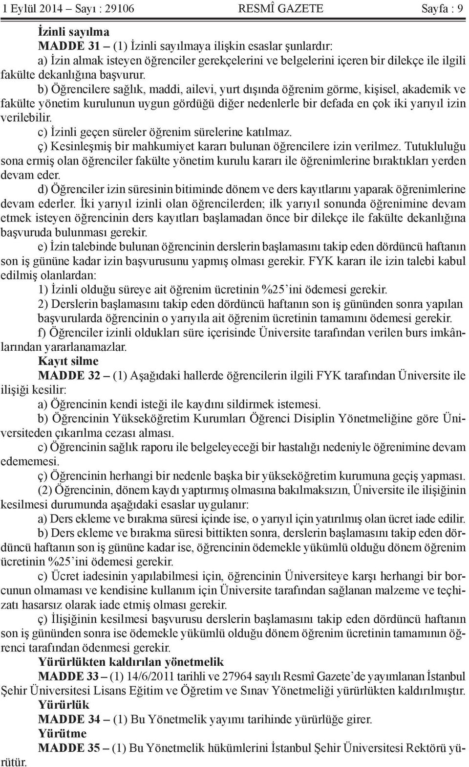 b) Öğrencilere sağlık, maddi, ailevi, yurt dışında öğrenim görme, kişisel, akademik ve fakülte yönetim kurulunun uygun gördüğü diğer nedenlerle bir defada en çok iki yarıyıl izin verilebilir.