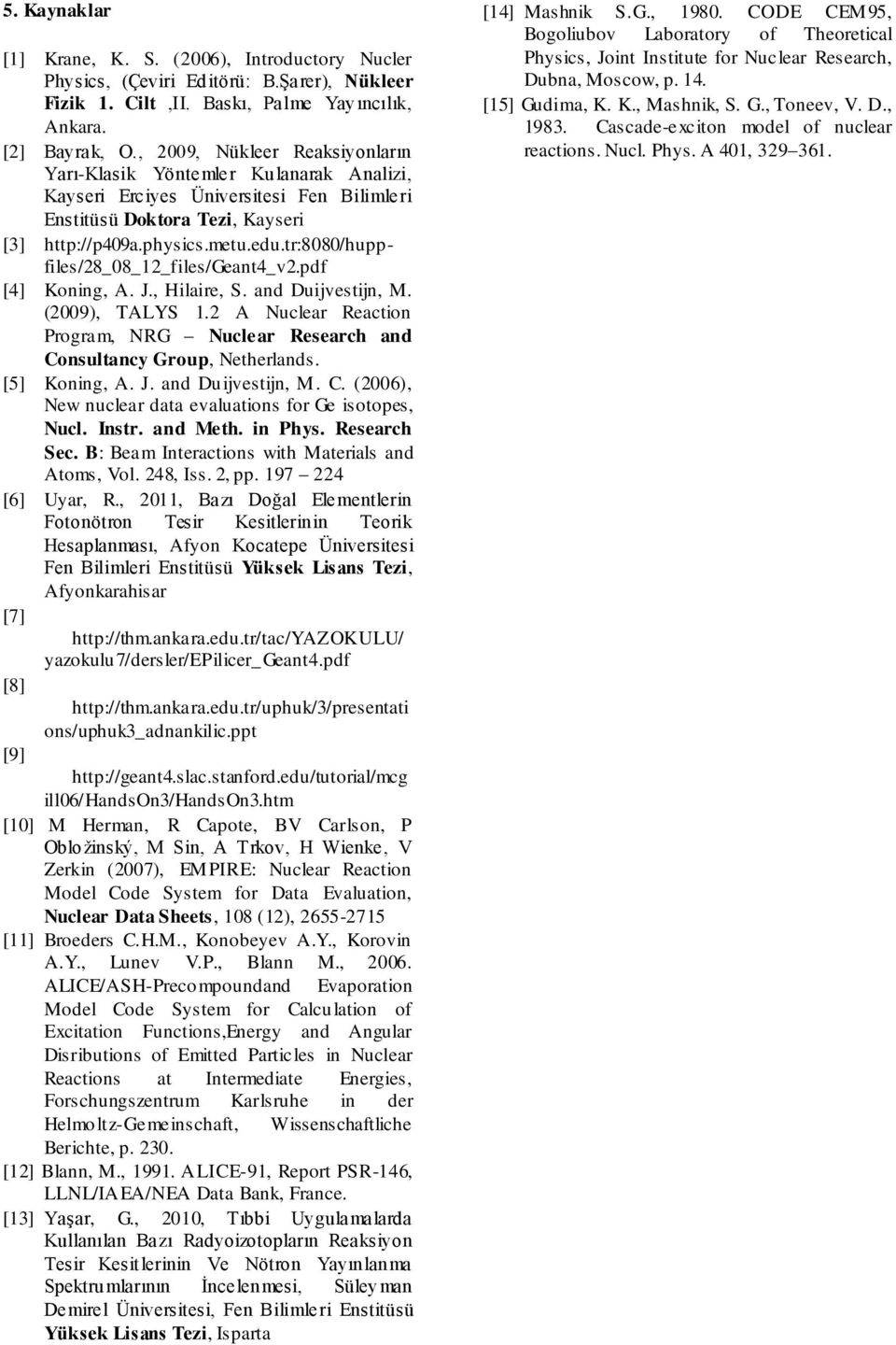 tr:8080/huppfiles/28_08_12_files/geant4_v2.pdf [4] Koning, A. J., Hilaire, S. and Duijvestijn, M. (2009), TALYS 1.2 A Nuclear Reaction Program, NRG Nuclear Research and Consultancy Group, Netherlands.