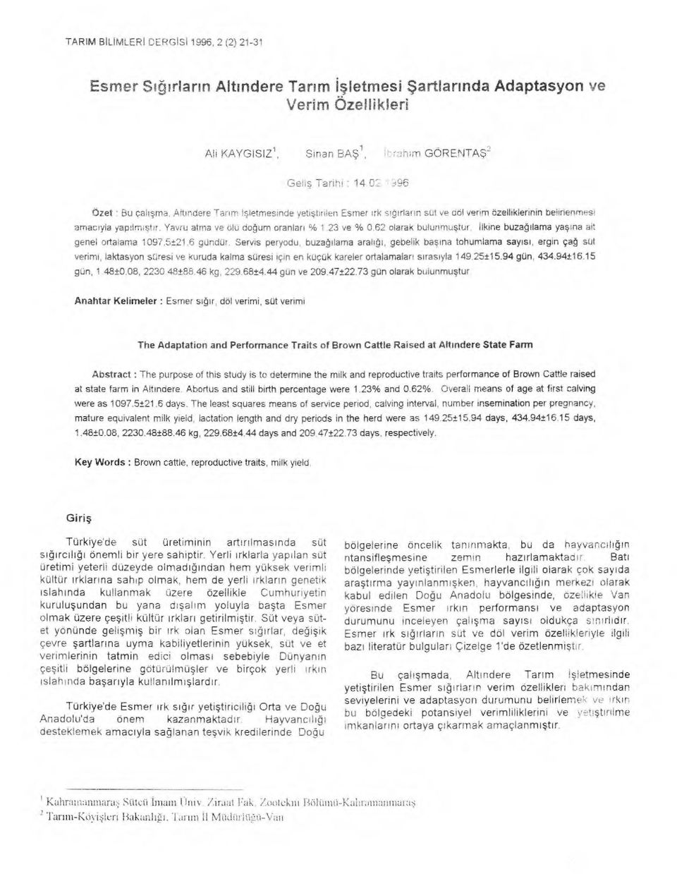 Yavru atma ve ölü do ğum oranlar ı % 1.23 ve % 0.62 olarak bulunmu ştur. ilkine buza ğılama ya şına ait genel ortalama 1097.5±21.6 gündür.