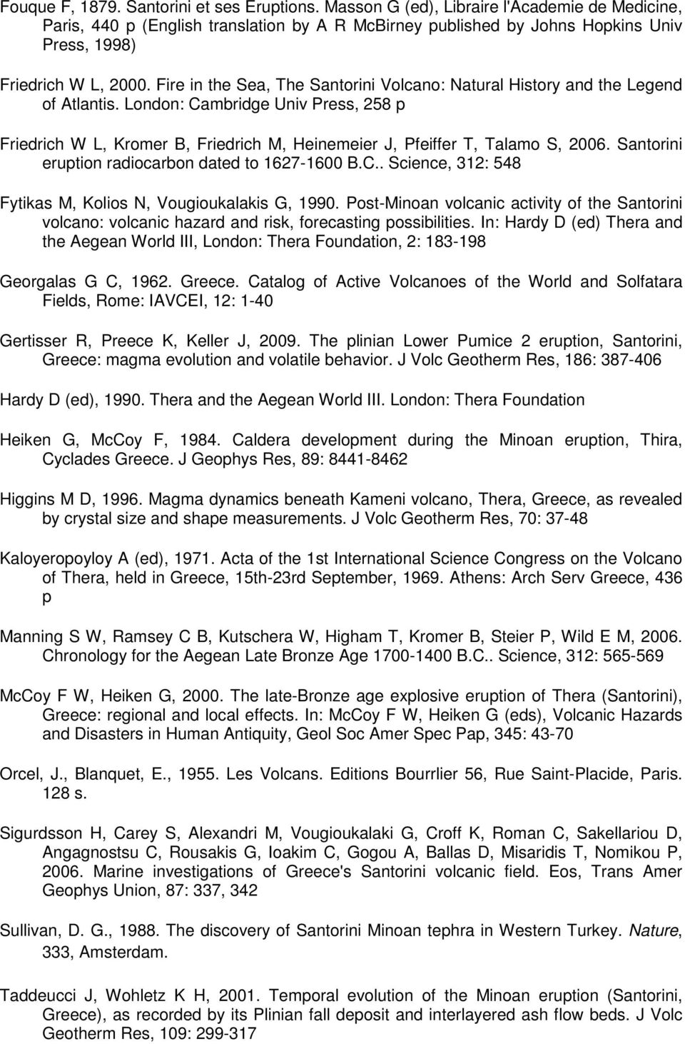 Fire in the Sea, The Santorini Volcano: Natural History and the Legend of Atlantis. London: Cambridge Univ Press, 258 p Friedrich W L, Kromer B, Friedrich M, Heinemeier J, Pfeiffer T, Talamo S, 2006.