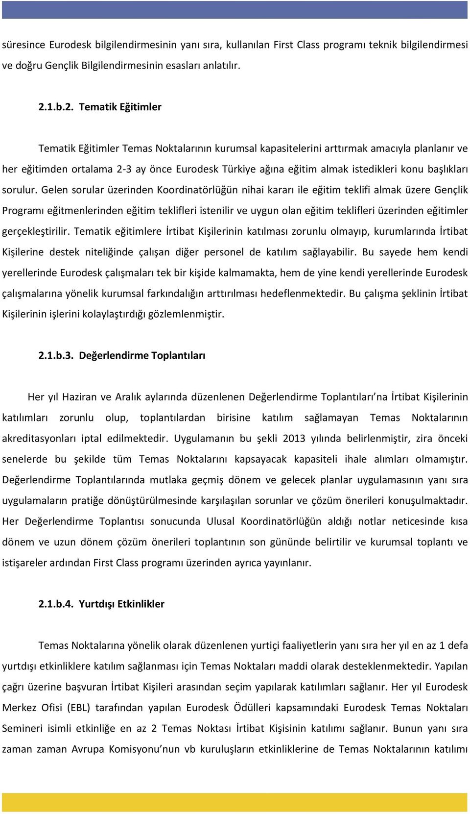 Tematik Eğitimler Tematik Eğitimler Temas Noktalarının kurumsal kapasitelerini arttırmak amacıyla planlanır ve her eğitimden ortalama 2-3 ay önce Eurodesk Türkiye ağına eğitim almak istedikleri konu