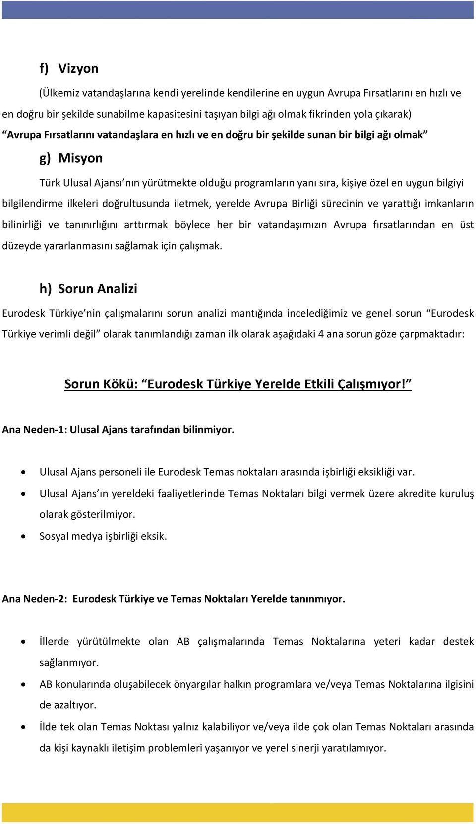 bilgilendirme ilkeleri doğrultusunda iletmek, yerelde Avrupa Birliği sürecinin ve yarattığı imkanların bilinirliği ve tanınırlığını arttırmak böylece her bir vatandaşımızın Avrupa fırsatlarından en