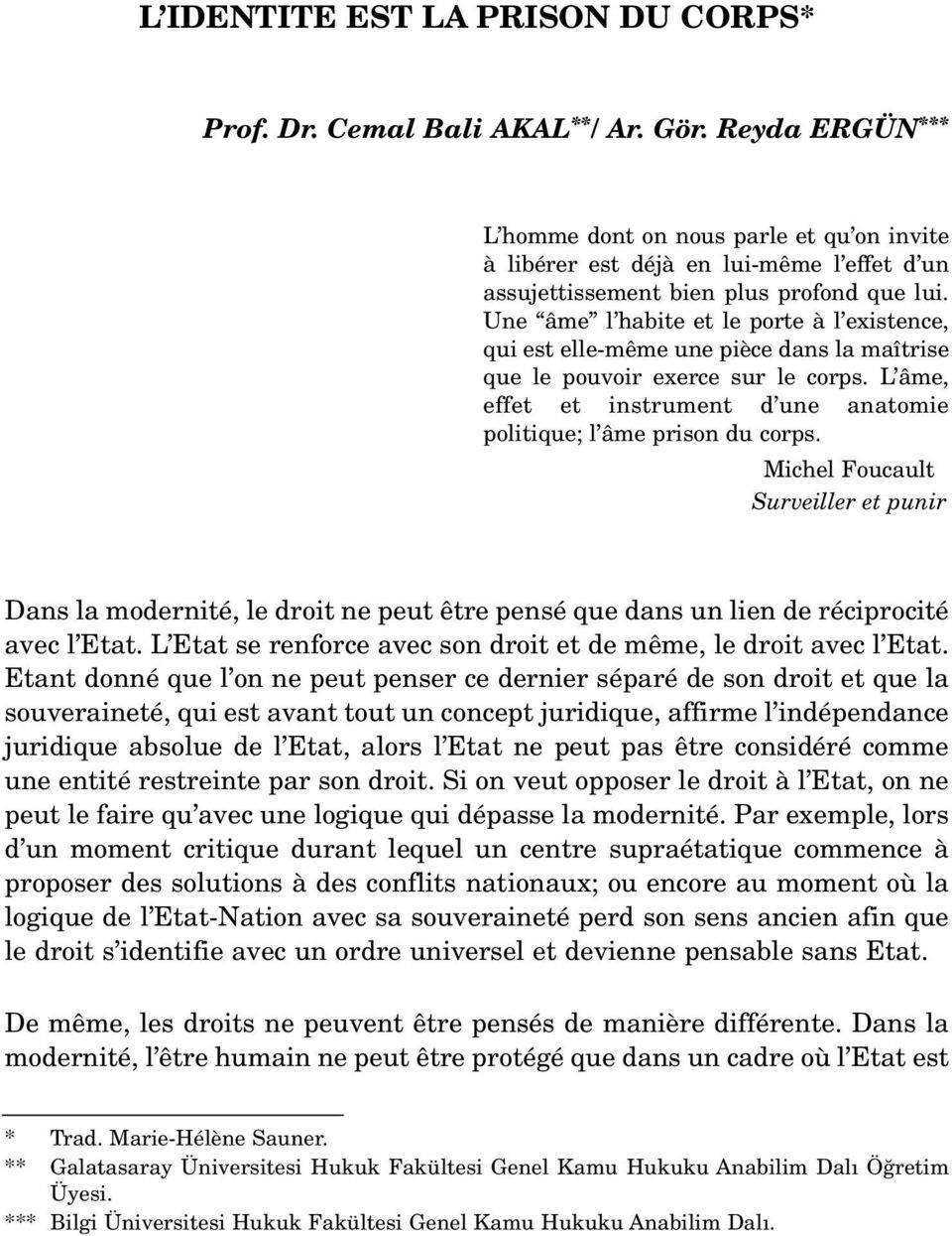 Une âme l habite et le porte à l existence, qui est elle-même une pièce dans la maîtrise que le pouvoir exerce sur le corps. L âme, effet et instrument d une anatomie politique; l âme prison du corps.