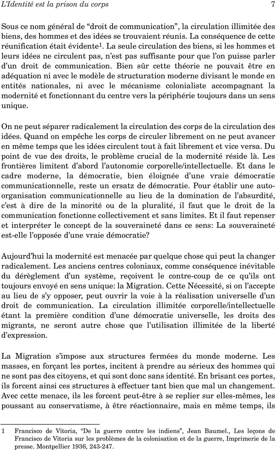 La seule circulation des biens, si les hommes et leurs idées ne circulent pas, n est pas suffisante pour que l on puisse parler d un droit de communication.