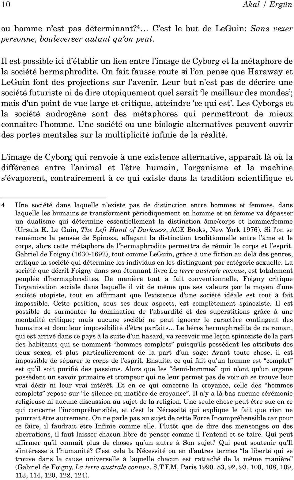 Leur but n est pas de décrire une société futuriste ni de dire utopiquement quel serait le meilleur des mondes ; mais d un point de vue large et critique, atteindre ce qui est.