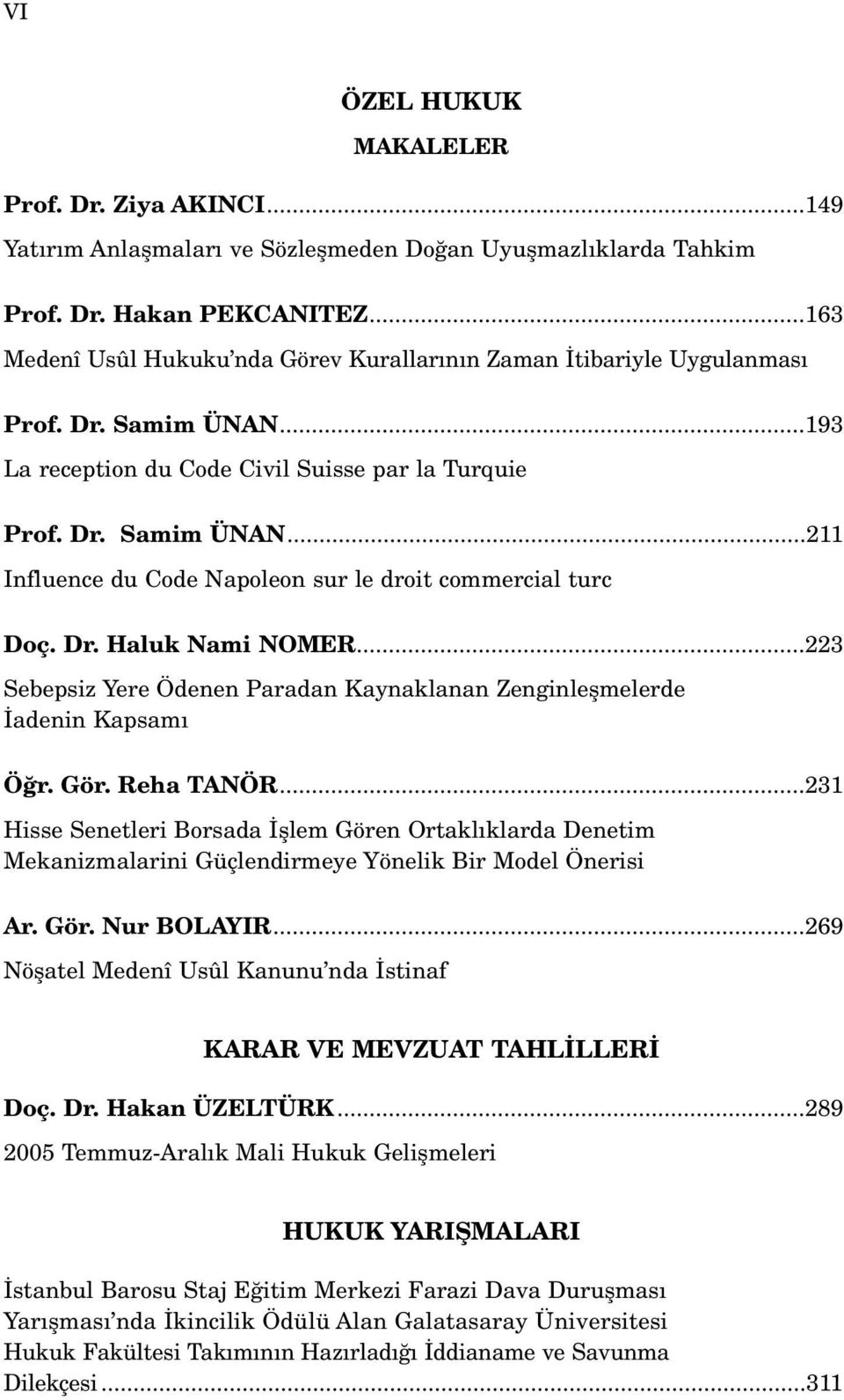 Dr. Haluk Nami NOMER...223 Sebepsiz Yere Ödenen Paradan Kaynaklanan Zenginleflmelerde adenin Kapsam Ö r. Gör. Reha TANÖR.