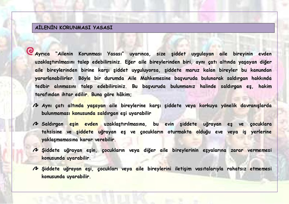 Böyle bir durumda Aile Mahkemesine başvuruda bulunarak saldırgan hakkında tedbir alınmasını talep edebilirsiniz. Bu başvuruda bulunmanız halinde saldırgan eş, hakim tarafından ihtar edilir.